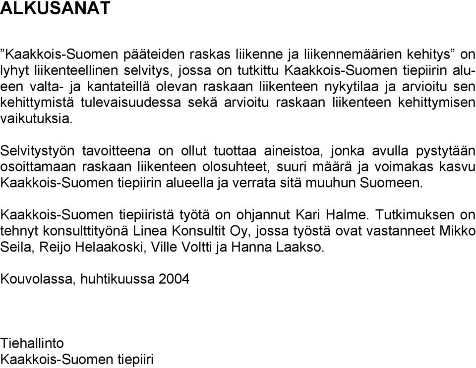 Selvitystyön tavoitteena on ollut tuottaa aineistoa, jonka avulla pystytään osoittamaan raskaan liikenteen olosuhteet, suuri määrä ja voimakas kasvu Kaakkois-Suomen tiepiirin alueella ja verrata sitä