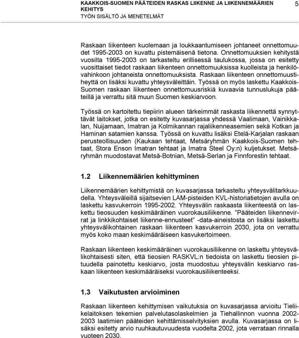 Onnettomuuksien kehitystä vuosilta 1995-2003 on tarkasteltu erillisessä taulukossa, jossa on esitetty vuosittaiset tiedot raskaan liikenteen onnettomuuksissa kuolleista ja henkilövahinkoon