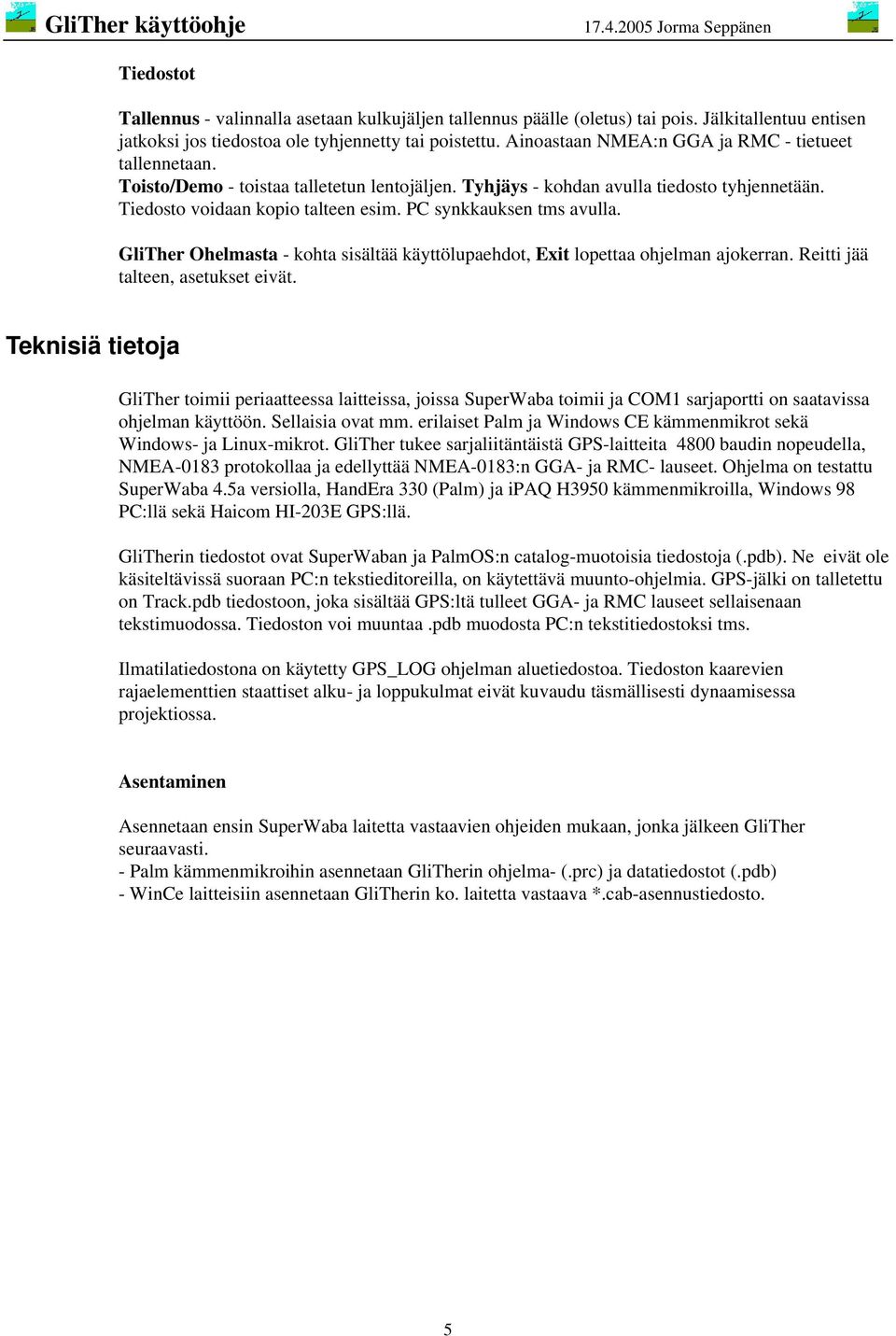 PC synkkauksen tms avulla. GliTher Ohelmasta - kohta sisältää käyttölupaehdot, Exit lopettaa ohjelman ajokerran. Reitti jää talteen, asetukset eivät.