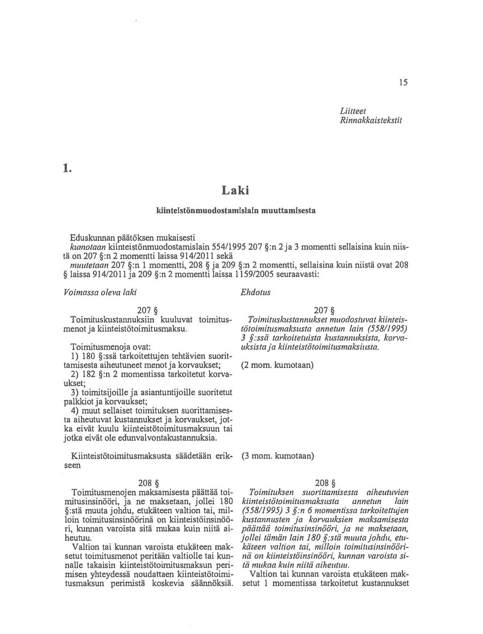 914/2011 sekä muutetaan 207 :n 1 momentti, 208 ja 209 :n 2 momentti, sellaisina kuin niistä ovat 208 laissa 914/2Ollja 209 :n 2 momentti laissa 1159/2005 seuraavasti: Voimassa oleva laki toimitus-