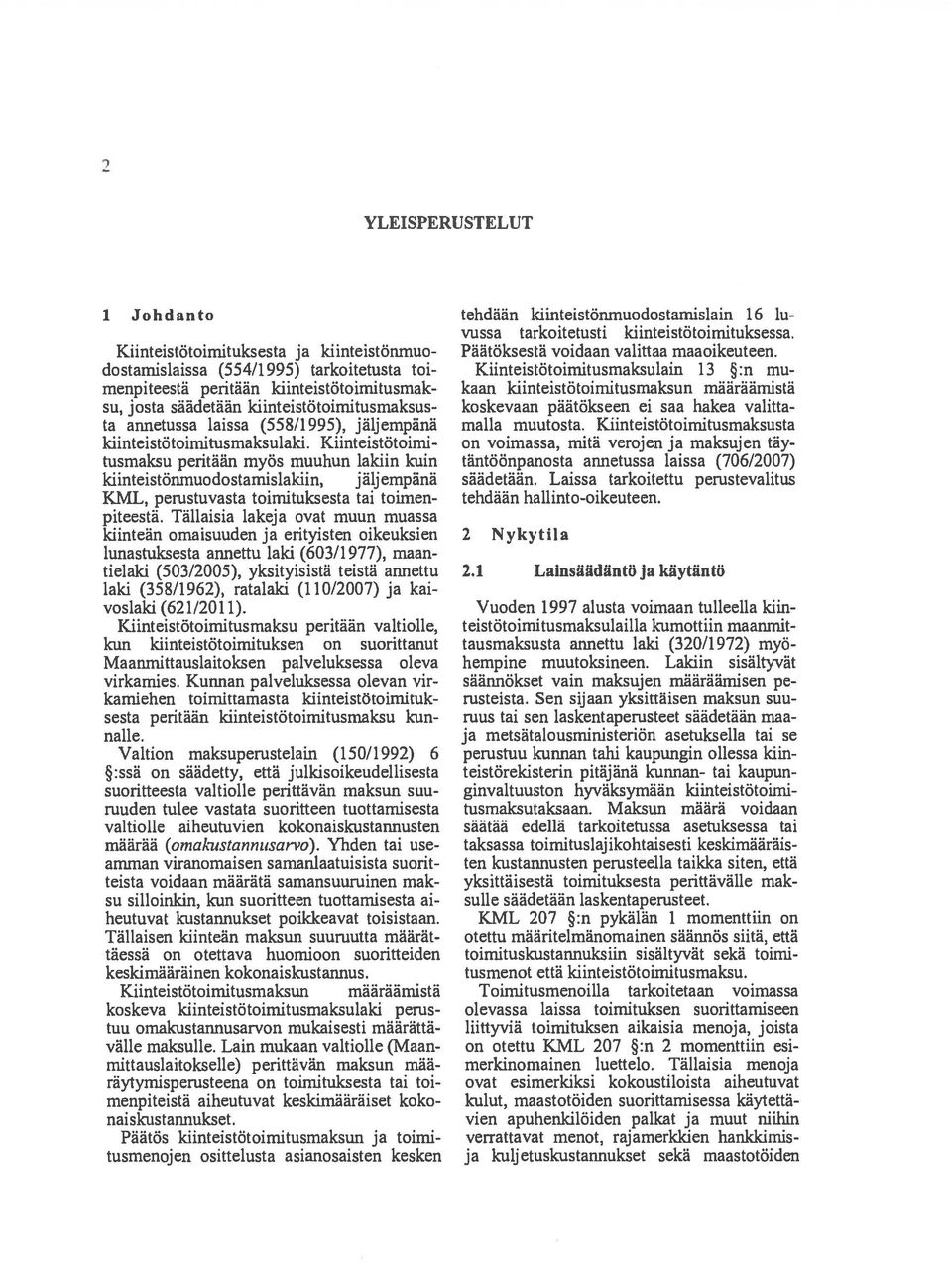 Kiinteistötoimi tusmaksu peritään myös muuhun lakiin kuin kiinteistönmuodostamislakiin, jäljempänä KML, perustuvasta toimituksesta tai toimen piteestä.