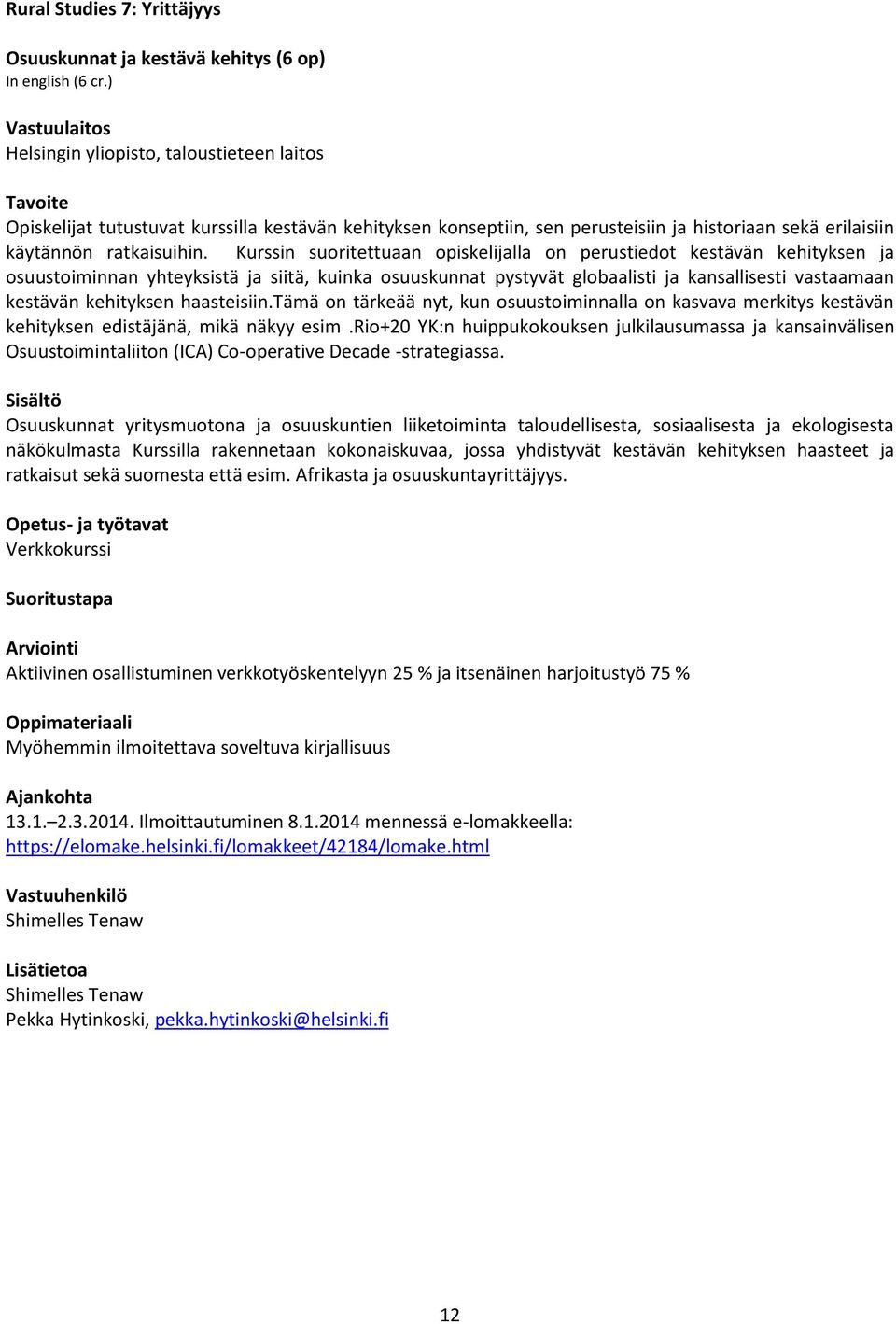 Kurssin suoritettuaan opiskelijalla on perustiedot kestävän kehityksen ja osuustoiminnan yhteyksistä ja siitä, kuinka osuuskunnat pystyvät globaalisti ja kansallisesti vastaamaan kestävän kehityksen