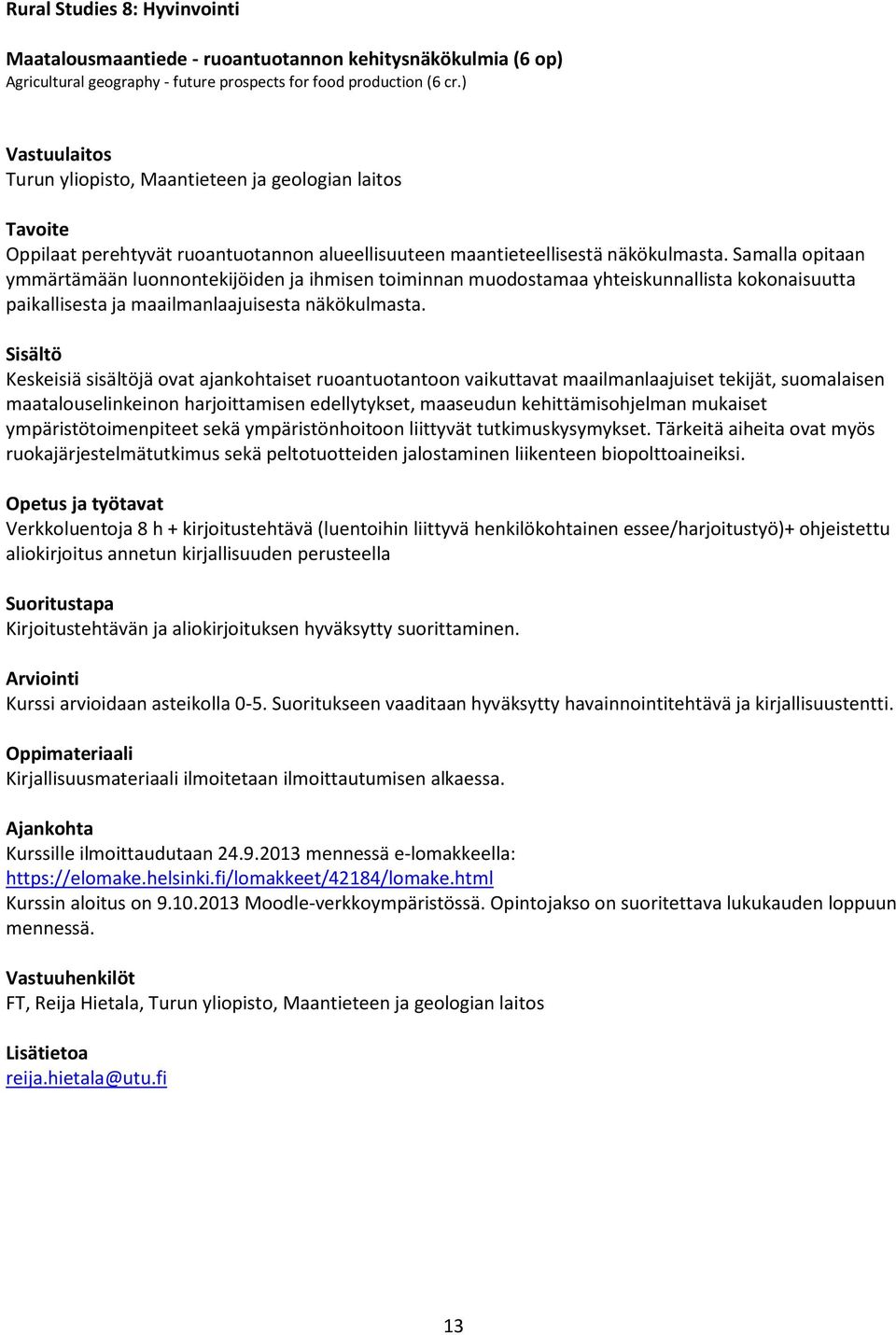 Samalla opitaan ymmärtämään luonnontekijöiden ja ihmisen toiminnan muodostamaa yhteiskunnallista kokonaisuutta paikallisesta ja maailmanlaajuisesta näkökulmasta.