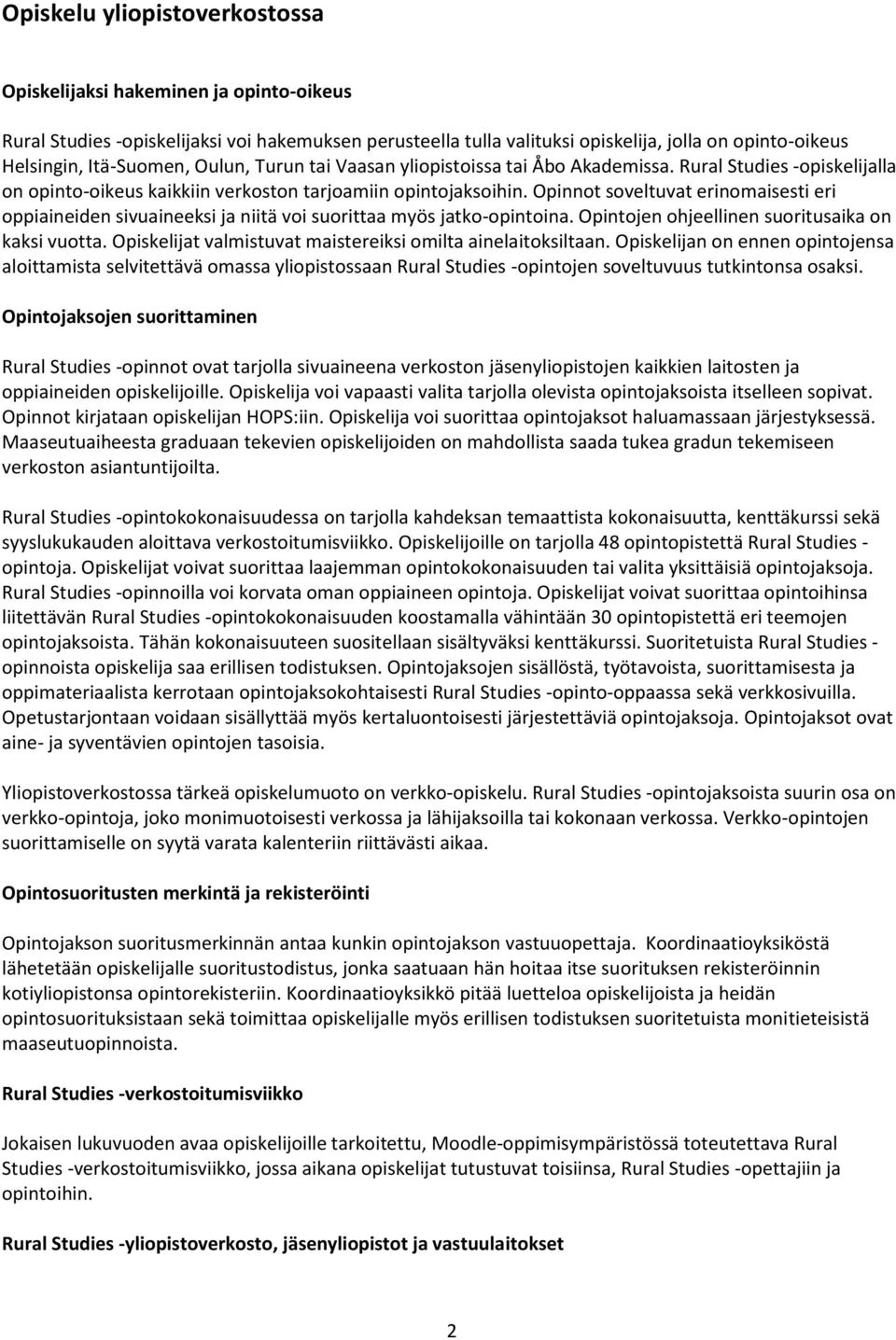 Opinnot soveltuvat erinomaisesti eri oppiaineiden sivuaineeksi ja niitä voi suorittaa myös jatko-opintoina. Opintojen ohjeellinen suoritusaika on kaksi vuotta.