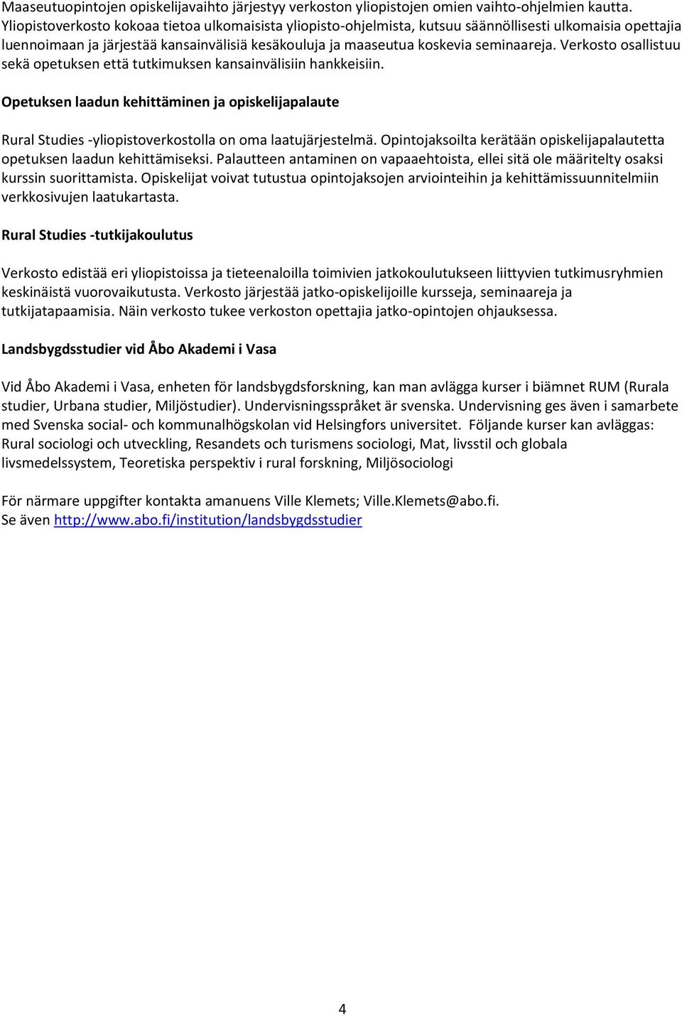 Verkosto osallistuu sekä opetuksen että tutkimuksen kansainvälisiin hankkeisiin. Opetuksen laadun kehittäminen ja opiskelijapalaute Rural Studies -yliopistoverkostolla on oma laatujärjestelmä.