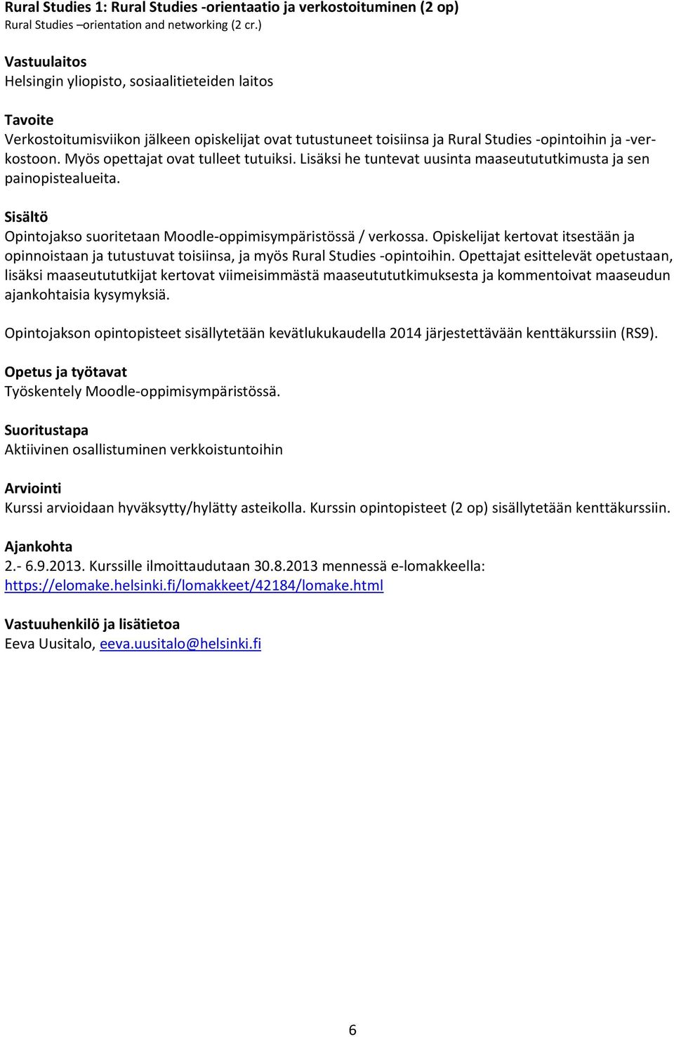 Lisäksi he tuntevat uusinta maaseutututkimusta ja sen painopistealueita. Opintojakso suoritetaan Moodle-oppimisympäristössä / verkossa.