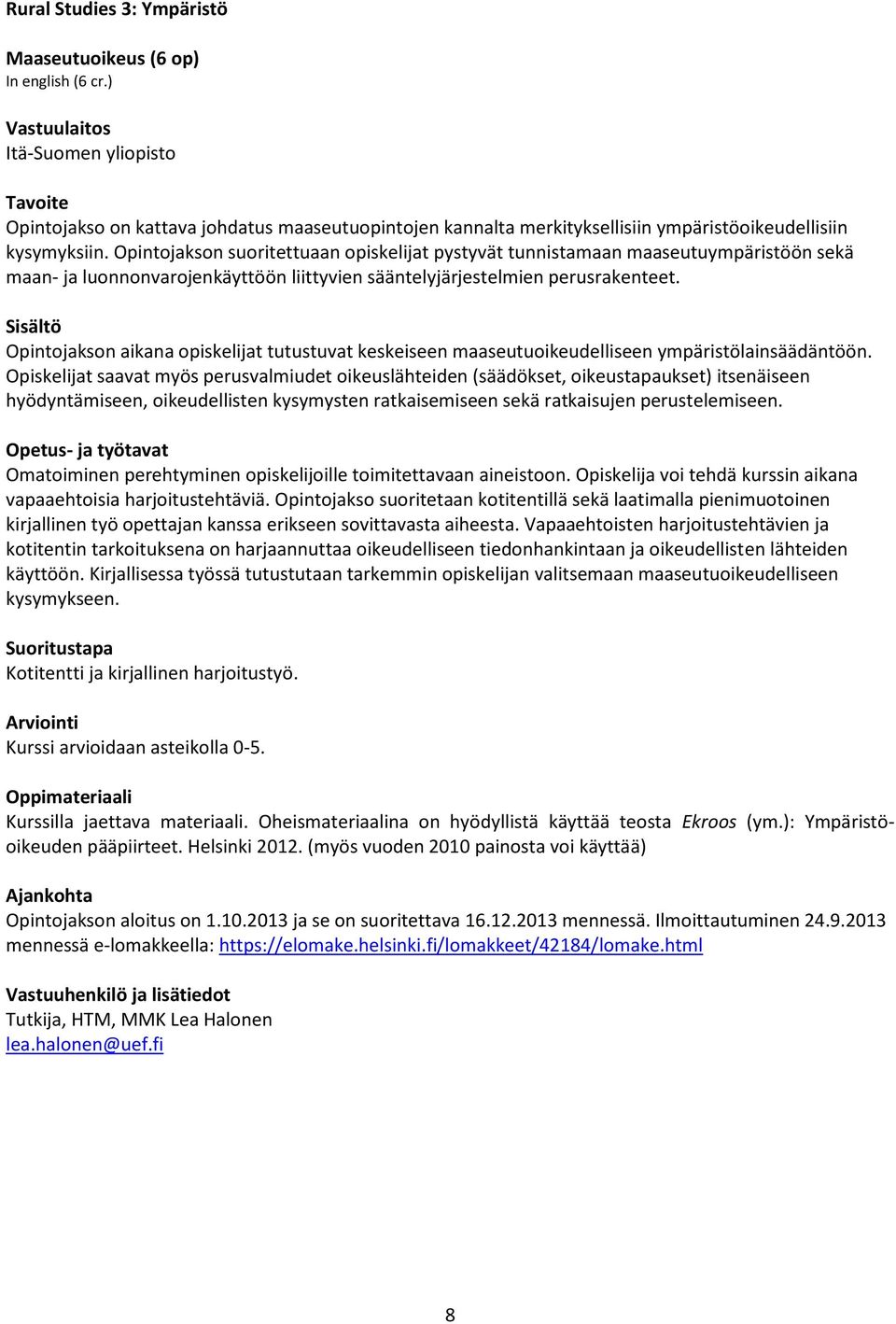 Opintojakson suoritettuaan opiskelijat pystyvät tunnistamaan maaseutuympäristöön sekä maan- ja luonnonvarojenkäyttöön liittyvien sääntelyjärjestelmien perusrakenteet.