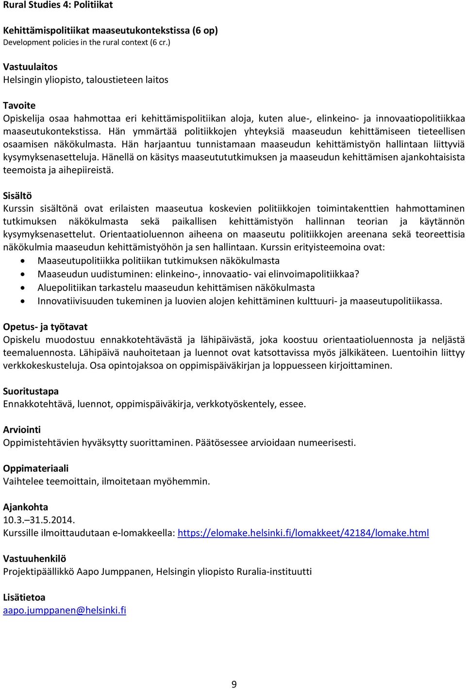 Hän ymmärtää politiikkojen yhteyksiä maaseudun kehittämiseen tieteellisen osaamisen näkökulmasta. Hän harjaantuu tunnistamaan maaseudun kehittämistyön hallintaan liittyviä kysymyksenasetteluja.