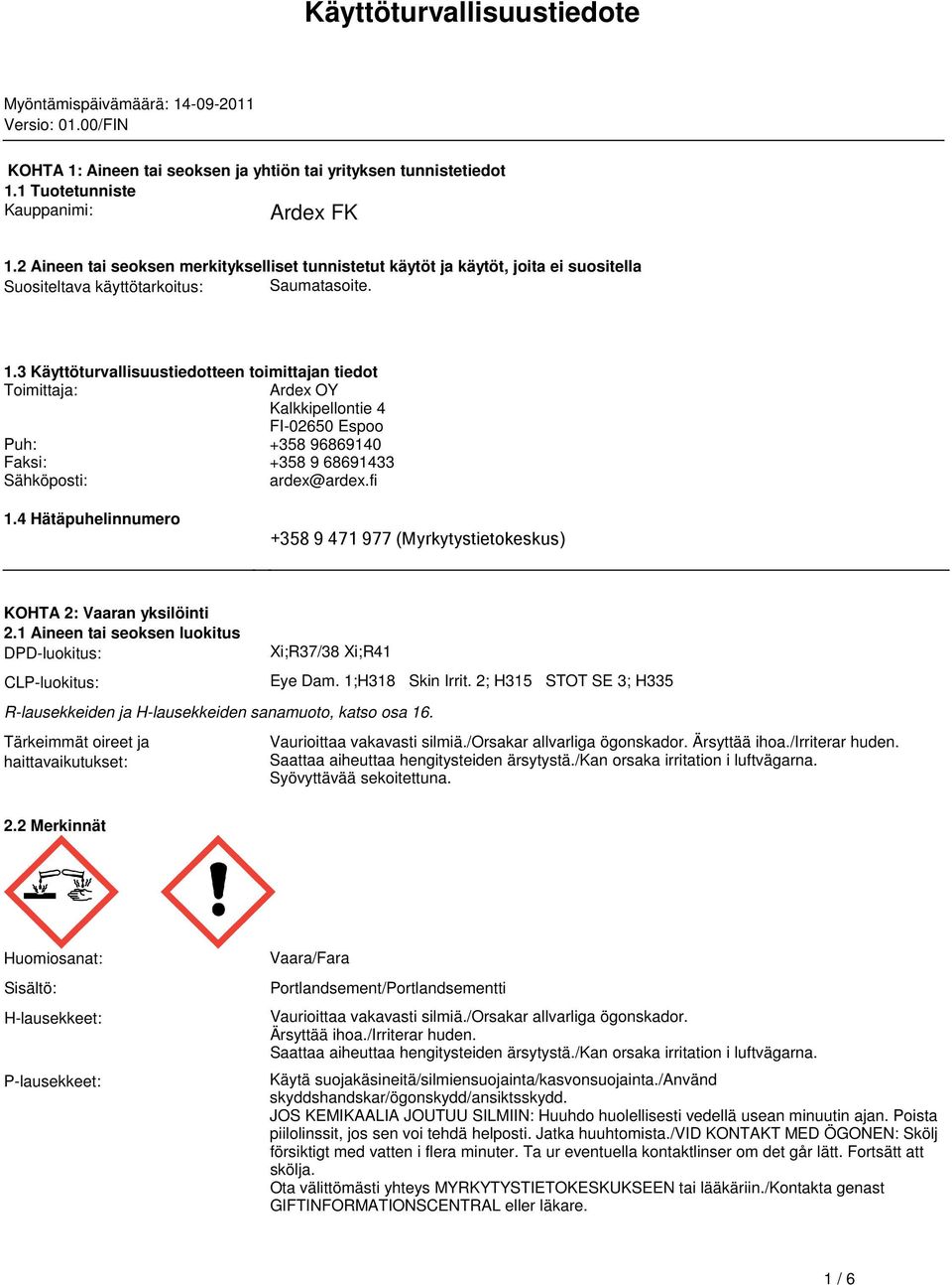 Kalkkipellontie 4 FI-02650 Espoo Puh: +358 96869140 Faksi: +358 9 68691433 Sähköposti: ardex@ardexfi 14 Hätäpuhelinnumero +358 9 471 977 (Myrkytystietokeskus) KOHTA 2: Vaaran yksilöinti 21 Aineen tai