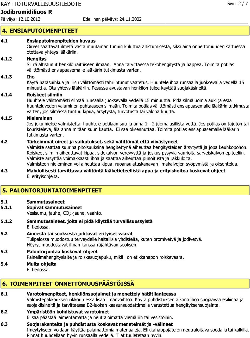 Anna tarvittaessa tekohengitystä ja happea. Toimita potilas välittömästi ensiapuasemalle lääkärin tutkimusta varten. 4.1.3 Iho Käytä hätäsuihkua ja riisu välittömästi tahriintunut vaatetus.