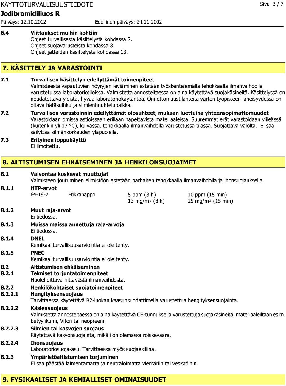 Valmistetta annosteltaessa on aina käytettävä suojakäsineitä. Käsittelyssä on noudatettava yleistä, hyvää laboratoriokäytäntöä.