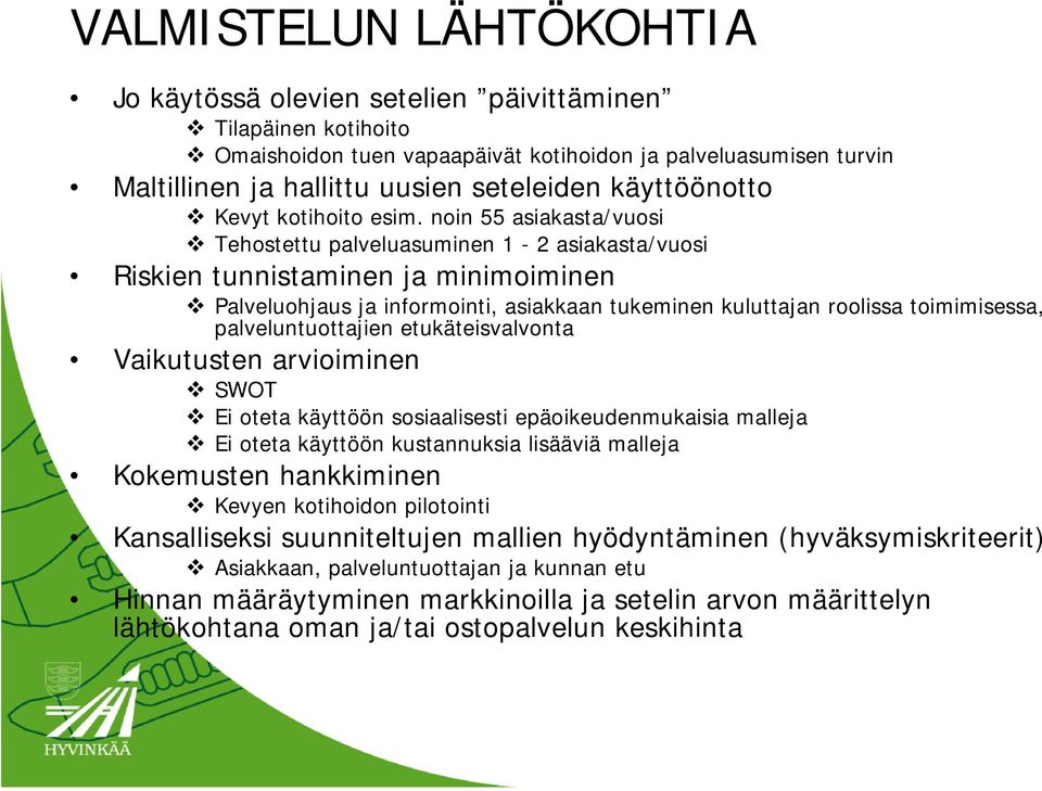 noin 55 asiakasta/vuosi Tehostettu palveluasuminen 1-2 asiakasta/vuosi Riskien tunnistaminen ja minimoiminen Palveluohjaus ja informointi, asiakkaan tukeminen kuluttajan roolissa toimimisessa,