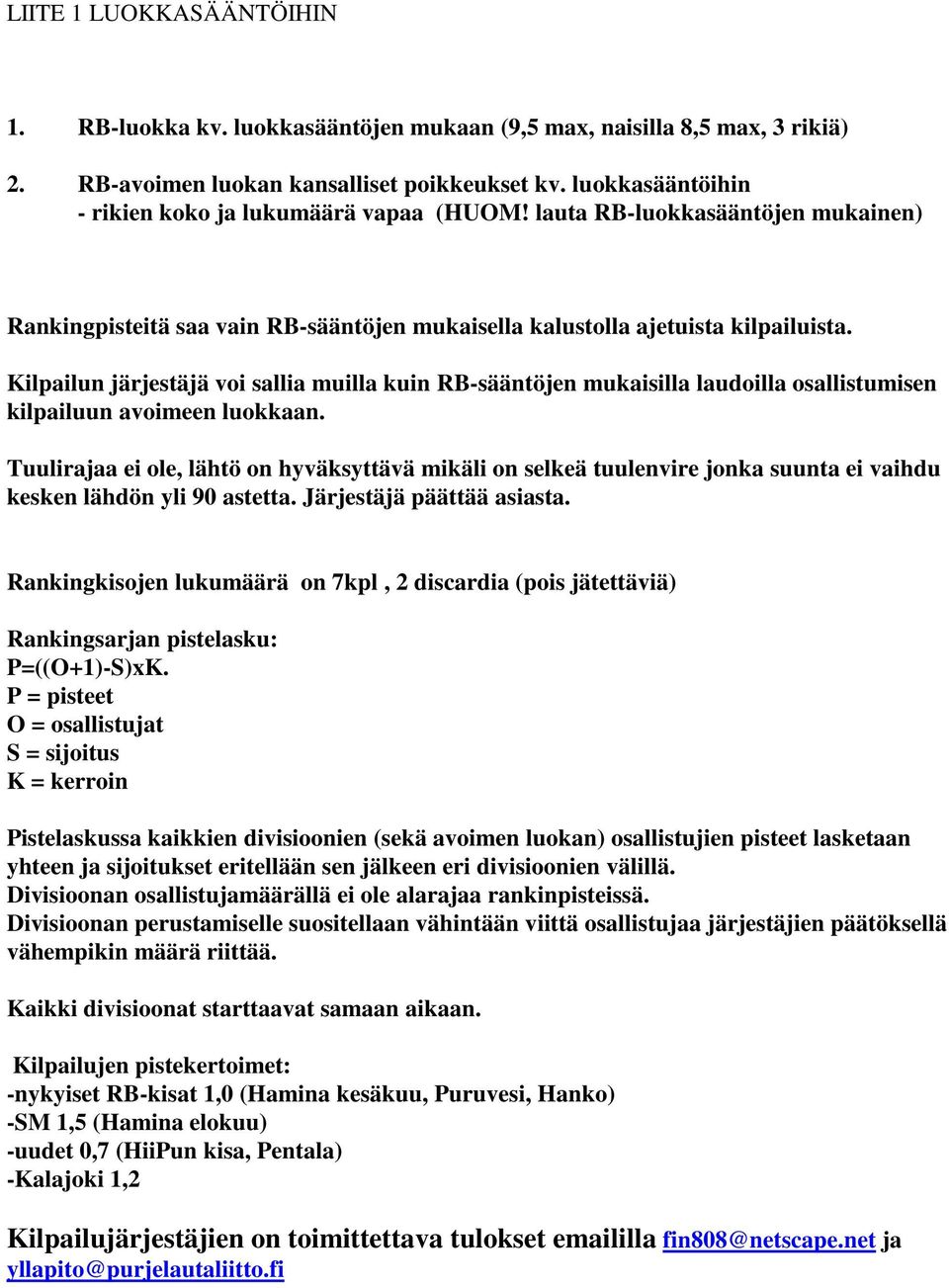 Kilpailun järjestäjä voi sallia muilla kuin RB-sääntöjen mukaisilla laudoilla osallistumisen kilpailuun avoimeen luokkaan.