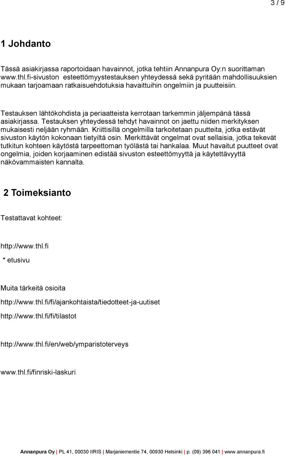 Testauksen lähtökohdista ja periaatteista kerrotaan tarkemmin jäljempänä tässä asiakirjassa. Testauksen yhteydessä tehdyt havainnot on jaettu niiden merkityksen mukaisesti neljään ryhmään.