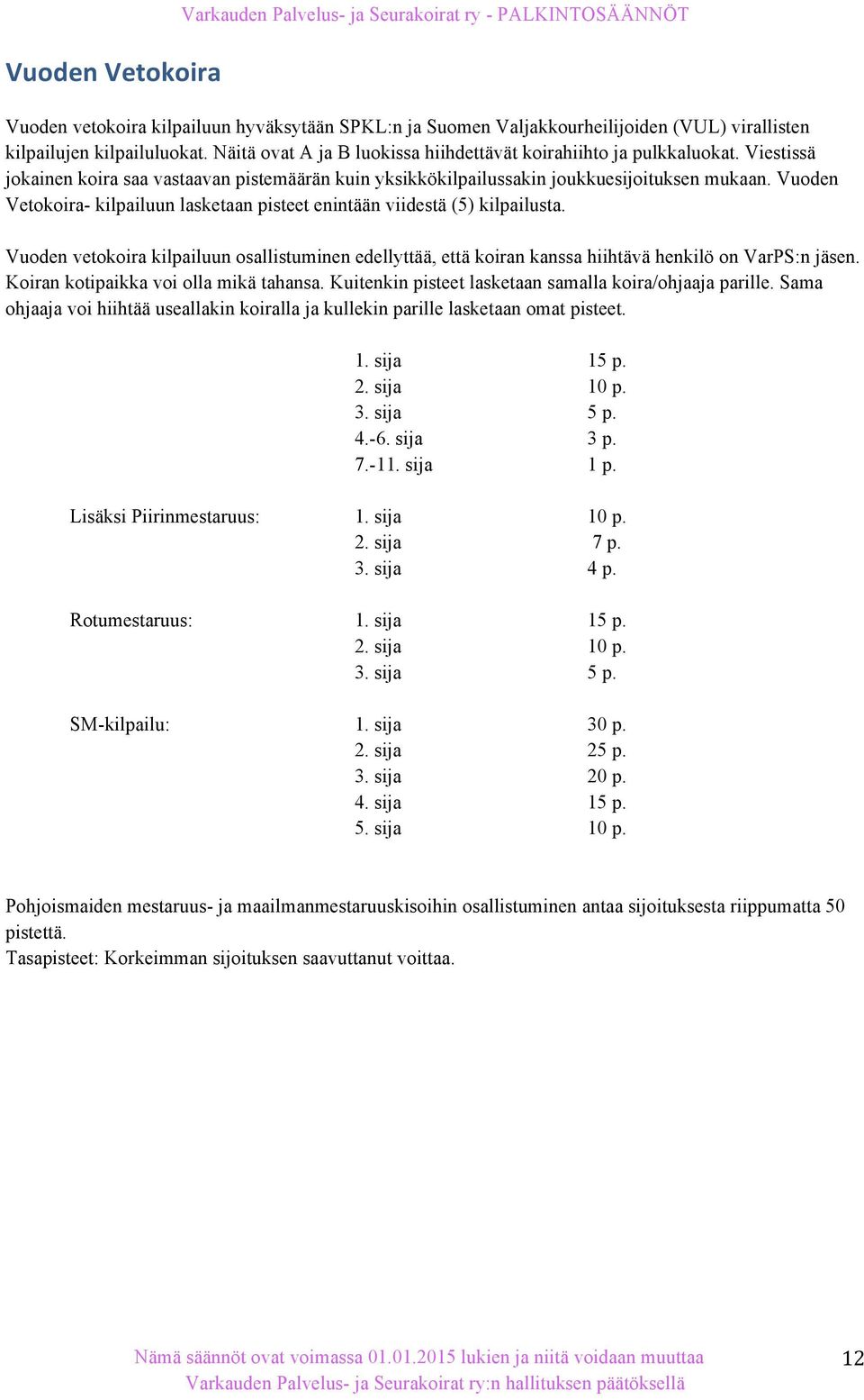 Vuoden Vetokoira- kilpailuun lasketaan pisteet enintään viidestä (5) kilpailusta. Vuoden vetokoira kilpailuun osallistuminen edellyttää, että koiran kanssa hiihtävä henkilö on VarPS:n jäsen.