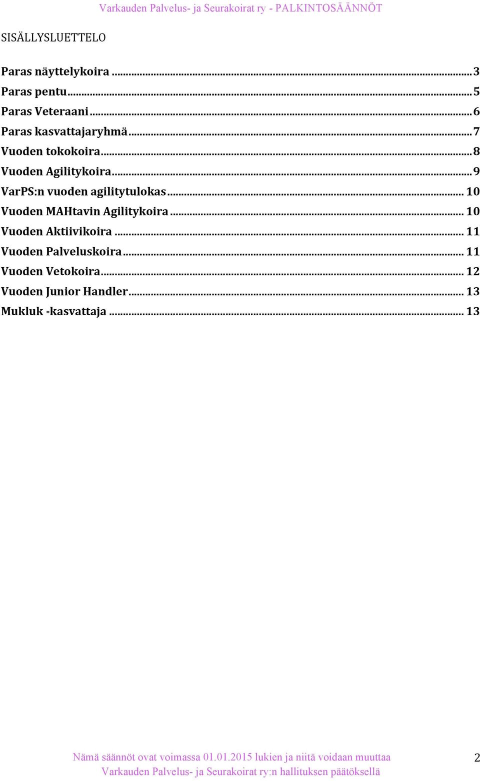 .. 9 VarPS:n vuoden agilitytulokas... 10 Vuoden MAHtavin Agilitykoira.