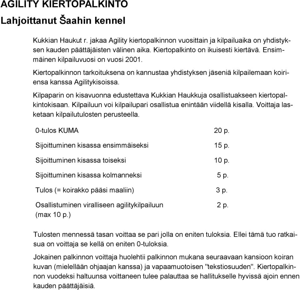 Kilpaparin on kisavuonna edustettava Kukkian Haukkuja osallistuakseen kiertopalkintokisaan. Kilpailuun voi kilpailupari osallistua enintään viidellä kisalla.