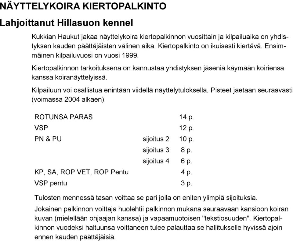 Kilpailuun voi osallistua enintään viidellä näyttelytuloksella. Pisteet jaetaan seuraavasti (voimassa 2004 alkaen) ROTUNSA PARAS 14 p. VSP 12 p. PN & PU sijoitus 2 10 p. sijoitus 3 8 p.