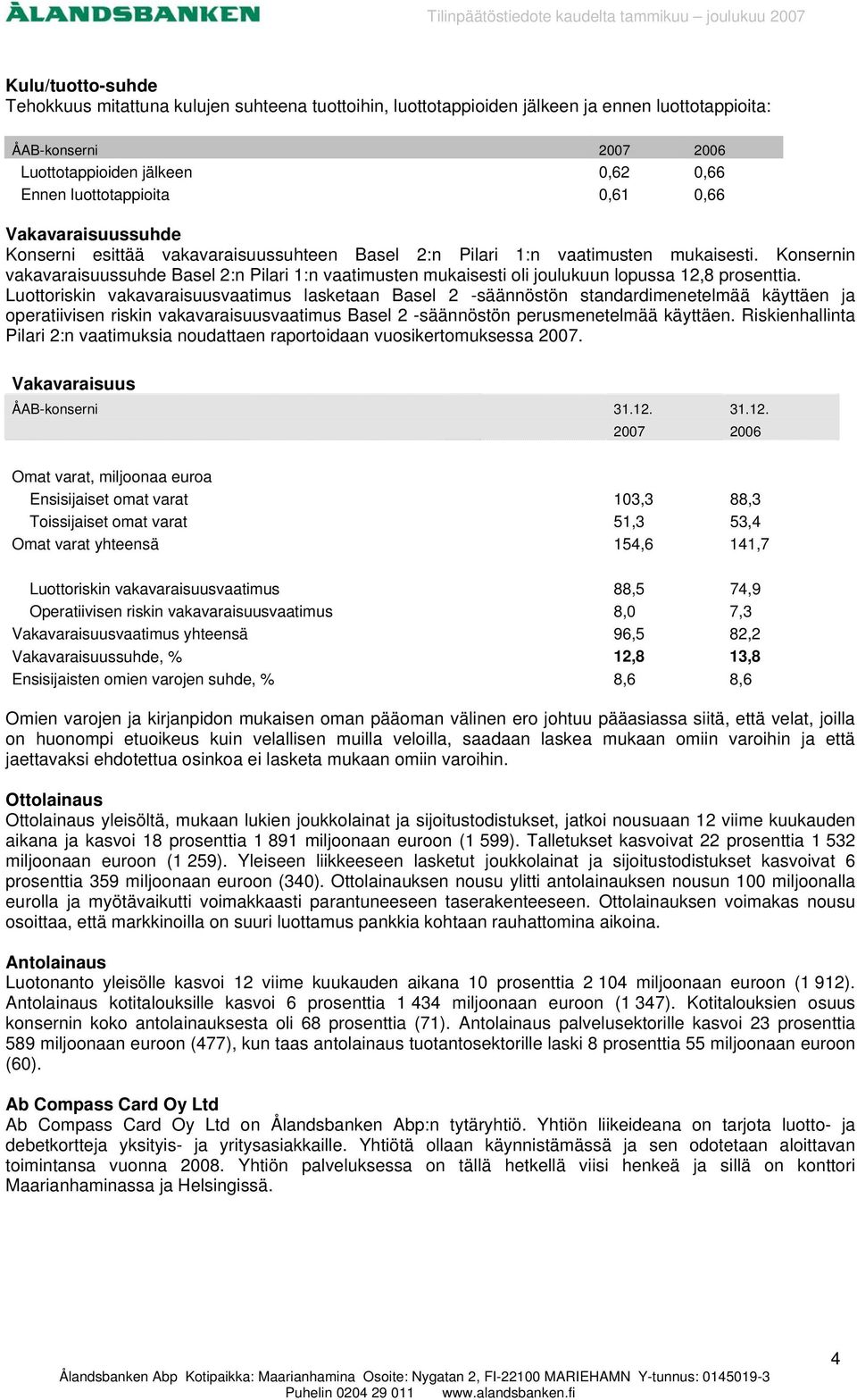 Konsernin vakavaraisuussuhde Basel 2:n Pilari 1:n vaatimusten mukaisesti oli joulukuun lopussa 12,8 prosenttia.