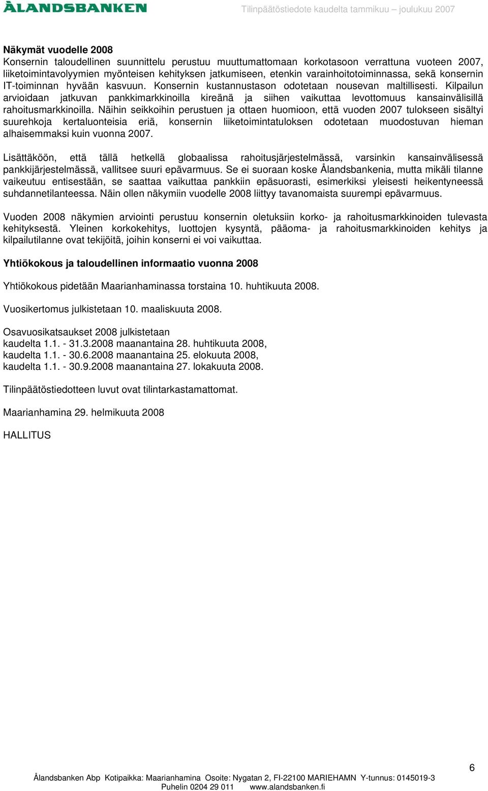 Kilpailun arvioidaan jatkuvan pankkimarkkinoilla kireänä ja siihen vaikuttaa levottomuus kansainvälisillä rahoitusmarkkinoilla.