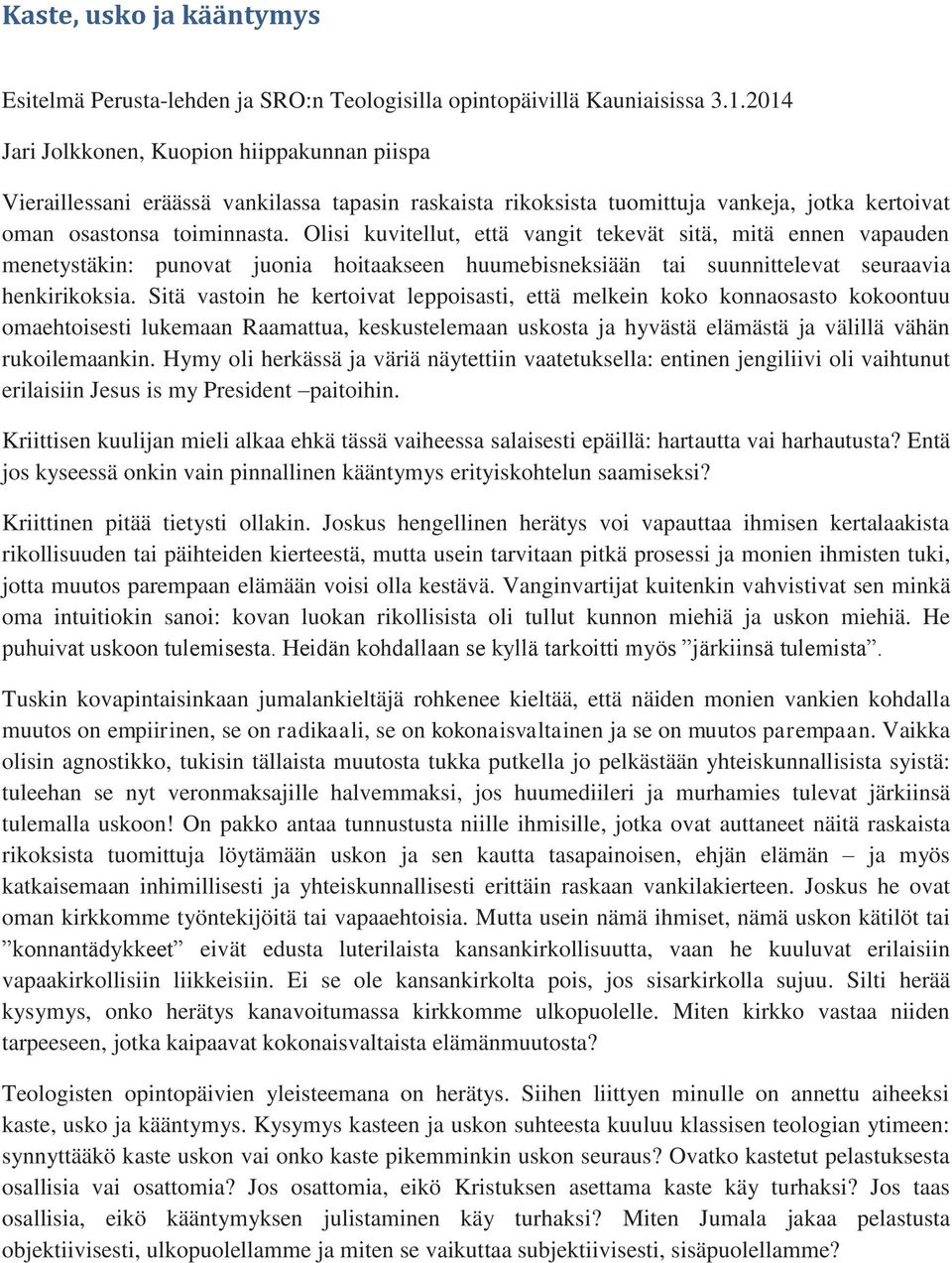 Olisi kuvitellut, että vangit tekevät sitä, mitä ennen vapauden menetystäkin: punovat juonia hoitaakseen huumebisneksiään tai suunnittelevat seuraavia henkirikoksia.
