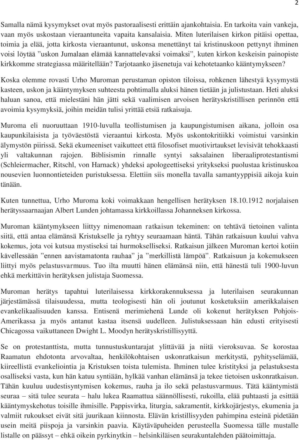 voimaksi, kuten kirkon keskeisin painopiste kirkkomme strategiassa määritellään? Tarjotaanko jäsenetuja vai kehotetaanko kääntymykseen?