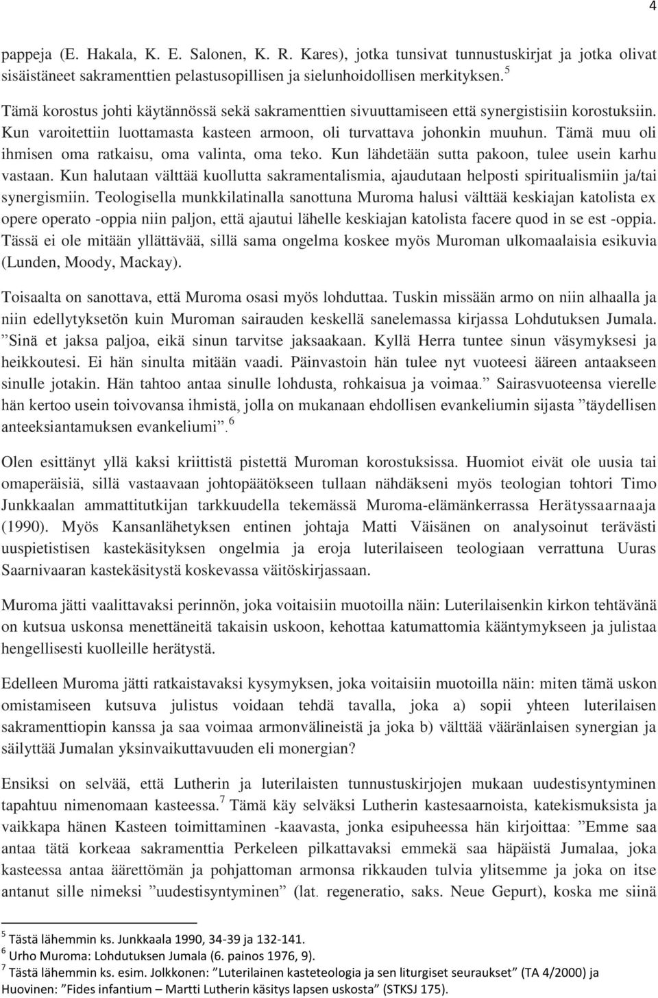Tämä muu oli ihmisen oma ratkaisu, oma valinta, oma teko. Kun lähdetään sutta pakoon, tulee usein karhu vastaan.