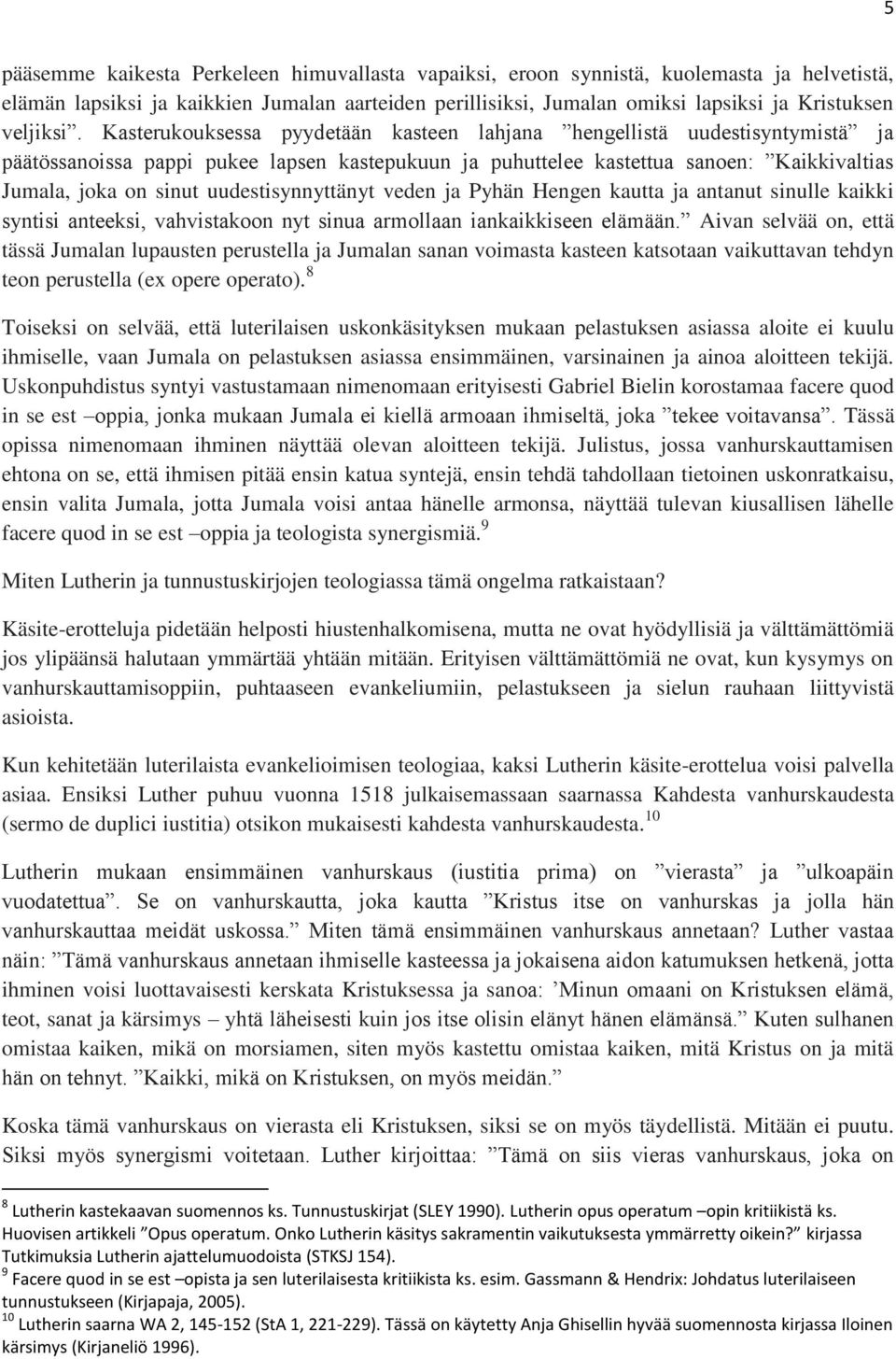 Kasterukouksessa pyydetään kasteen lahjana hengellistä uudestisyntymistä ja päätössanoissa pappi pukee lapsen kastepukuun ja puhuttelee kastettua sanoen: Kaikkivaltias Jumala, joka on sinut