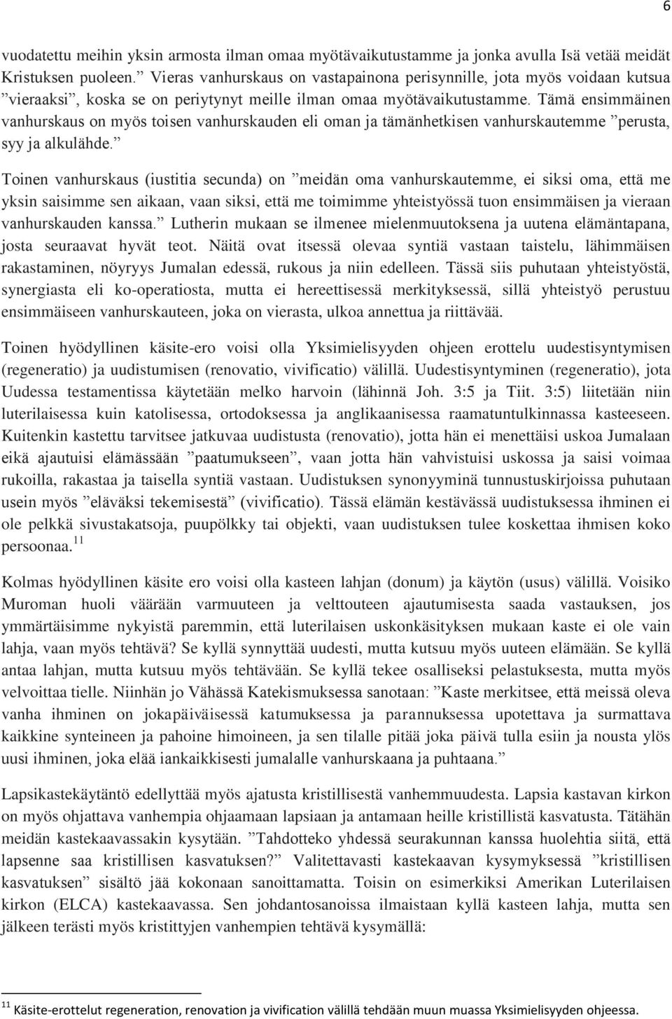 Tämä ensimmäinen vanhurskaus on myös toisen vanhurskauden eli oman ja tämänhetkisen vanhurskautemme perusta, syy ja alkulähde.