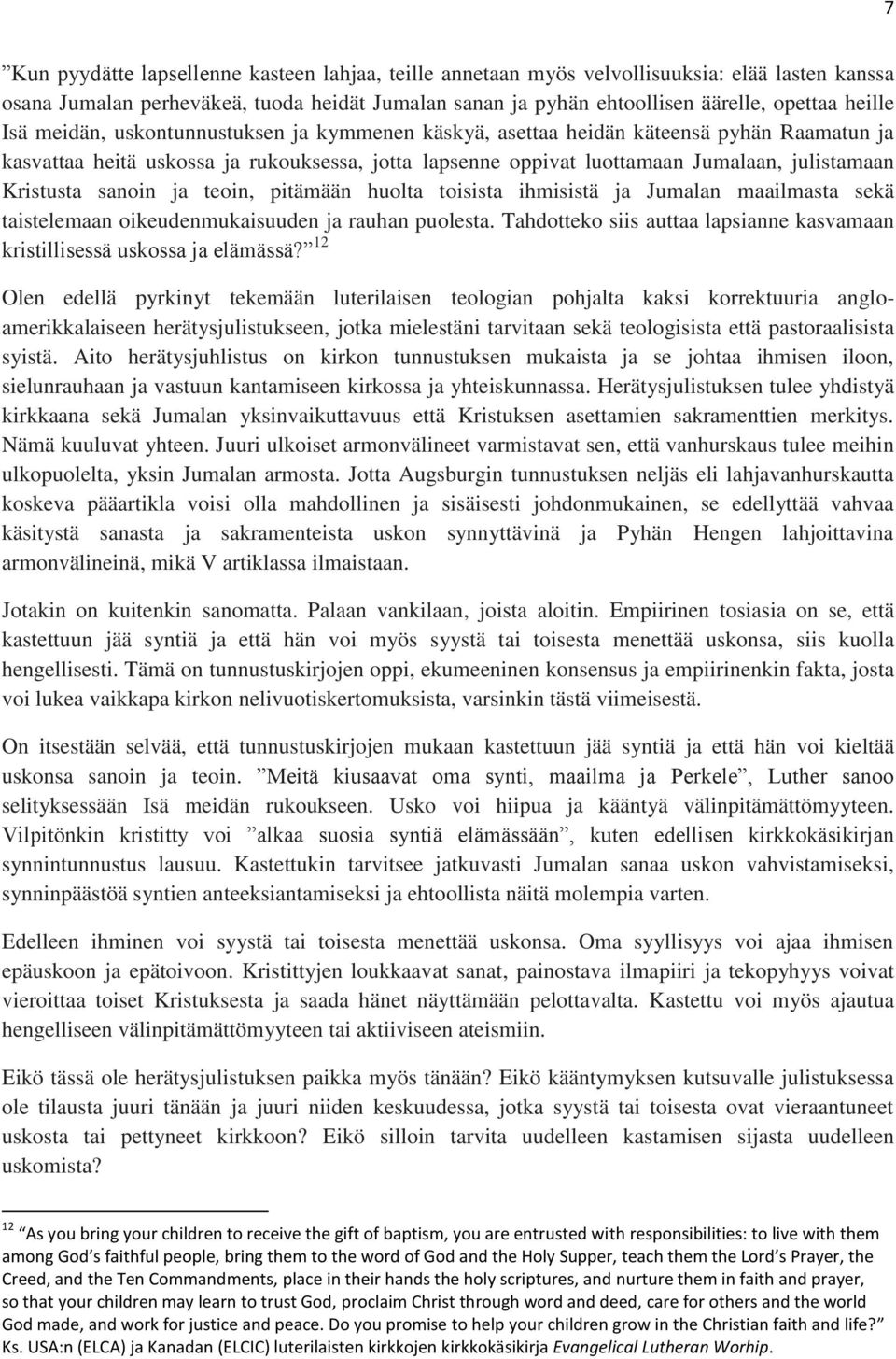 sanoin ja teoin, pitämään huolta toisista ihmisistä ja Jumalan maailmasta sekä taistelemaan oikeudenmukaisuuden ja rauhan puolesta.