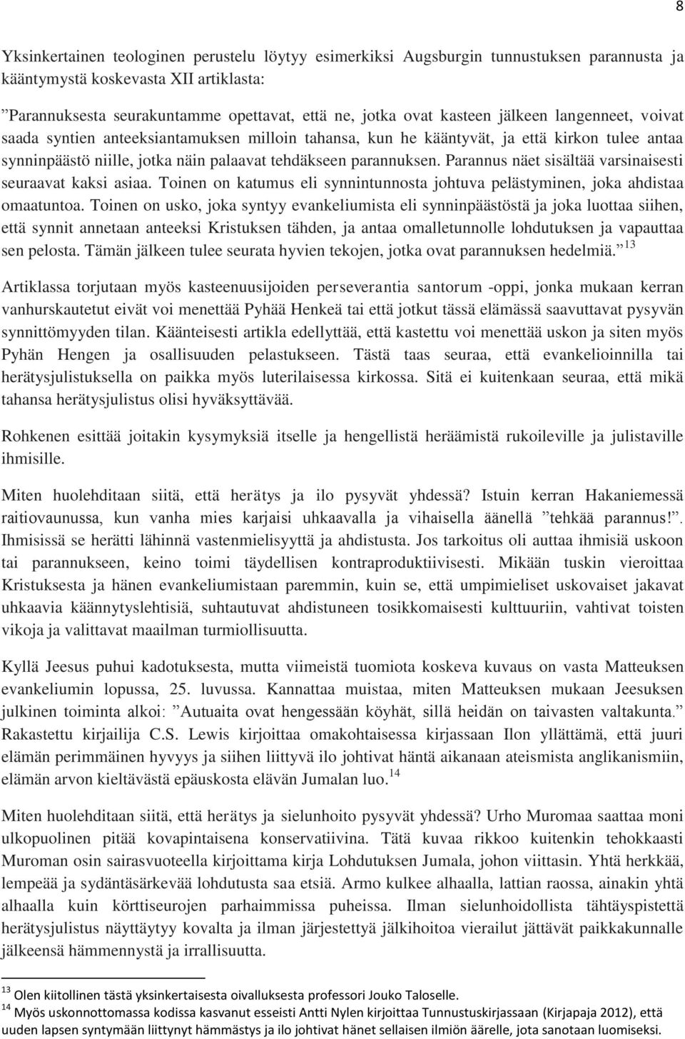 Parannus näet sisältää varsinaisesti seuraavat kaksi asiaa. Toinen on katumus eli synnintunnosta johtuva pelästyminen, joka ahdistaa omaatuntoa.