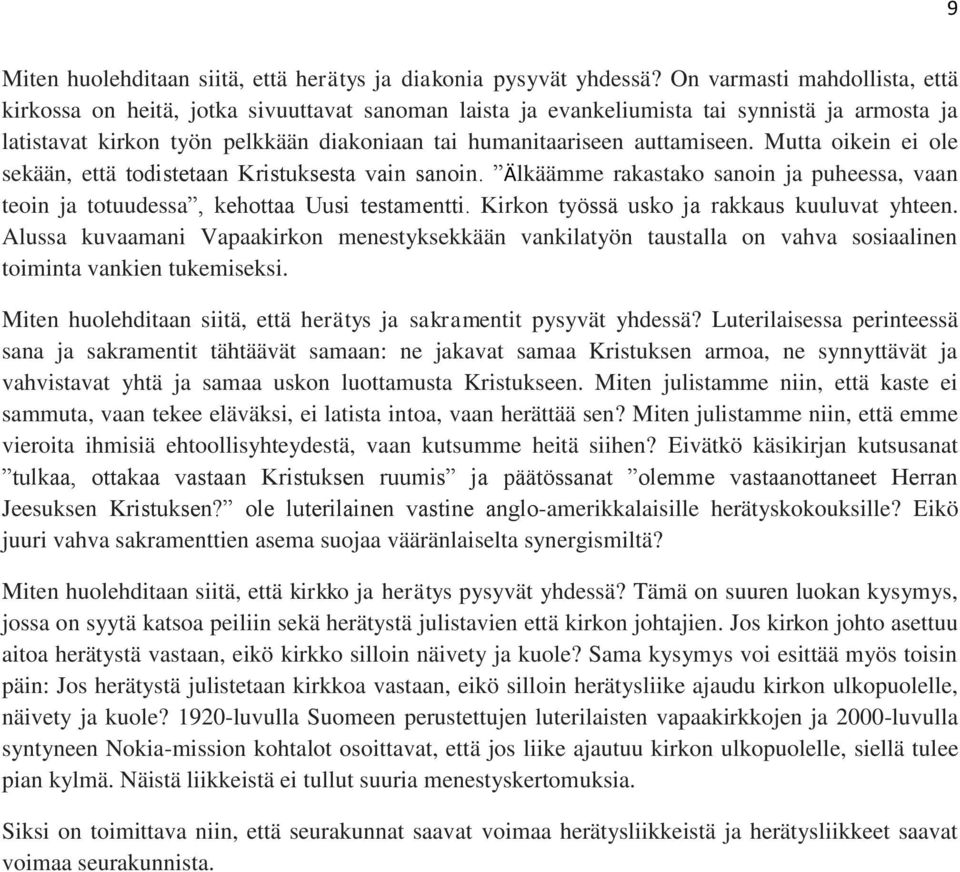 auttamiseen. Mutta oikein ei ole sekään, että todistetaan Kristuksesta vain sanoin. Älkäämme rakastako sanoin ja puheessa, vaan teoin ja totuudessa, kehottaa Uusi testamentti.