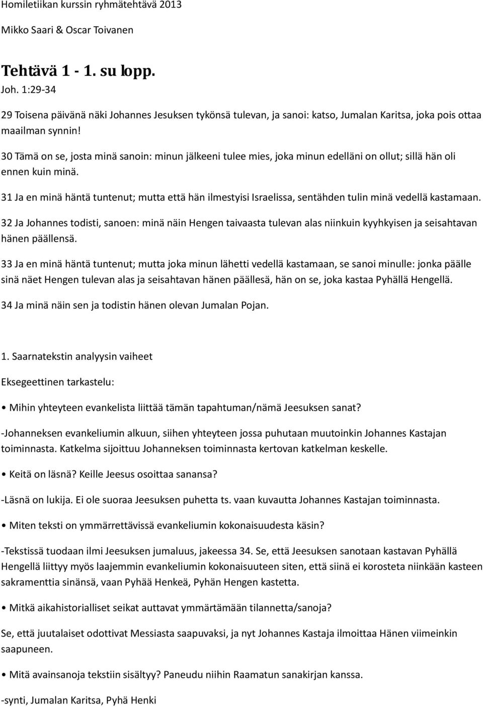 30 Tämä on se, josta minä sanoin: minun jälkeeni tulee mies, joka minun edelläni on ollut; sillä hän oli ennen kuin minä.