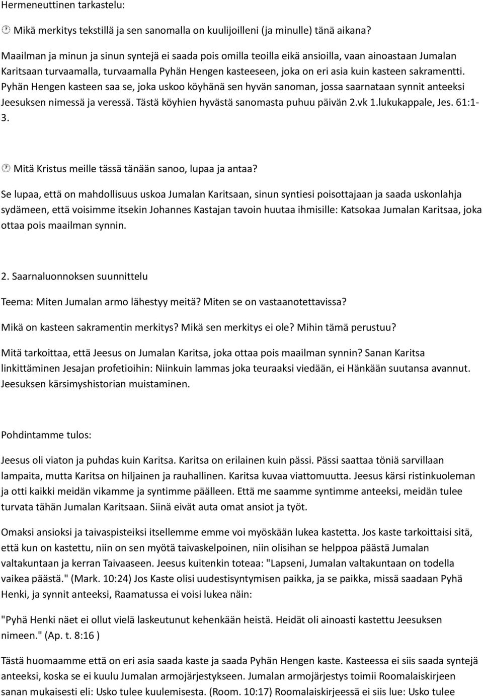 sakramentti. Pyhän Hengen kasteen saa se, joka uskoo köyhänä sen hyvän sanoman, jossa saarnataan synnit anteeksi Jeesuksen nimessä ja veressä. Tästä köyhien hyvästä sanomasta puhuu päivän 2.vk 1.