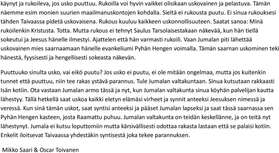 Mutta rukous ei tehnyt Saulus Tarsolaisestakaan näkevää, kun hän tiellä sokeutui ja Jeesus hänelle ilmestyi. Ajattelen että hän varmasti rukoili.