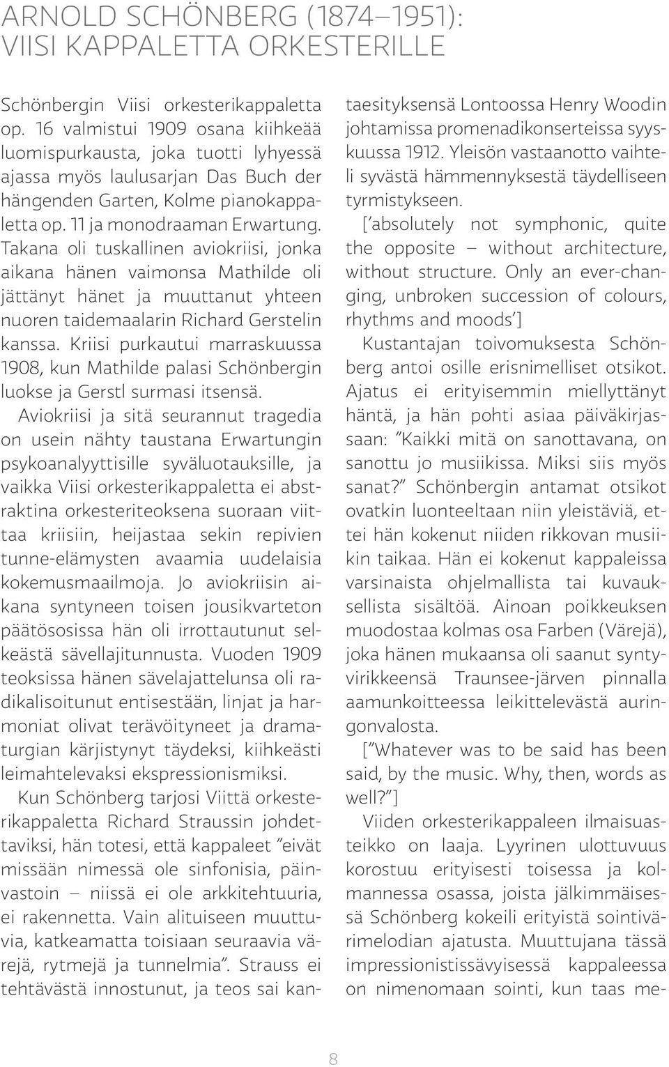Takana oli tuskallinen aviokriisi, jonka aikana hänen vaimonsa Mathilde oli jättänyt hänet ja muuttanut yhteen nuoren taidemaalarin Richard Gerstelin kanssa.
