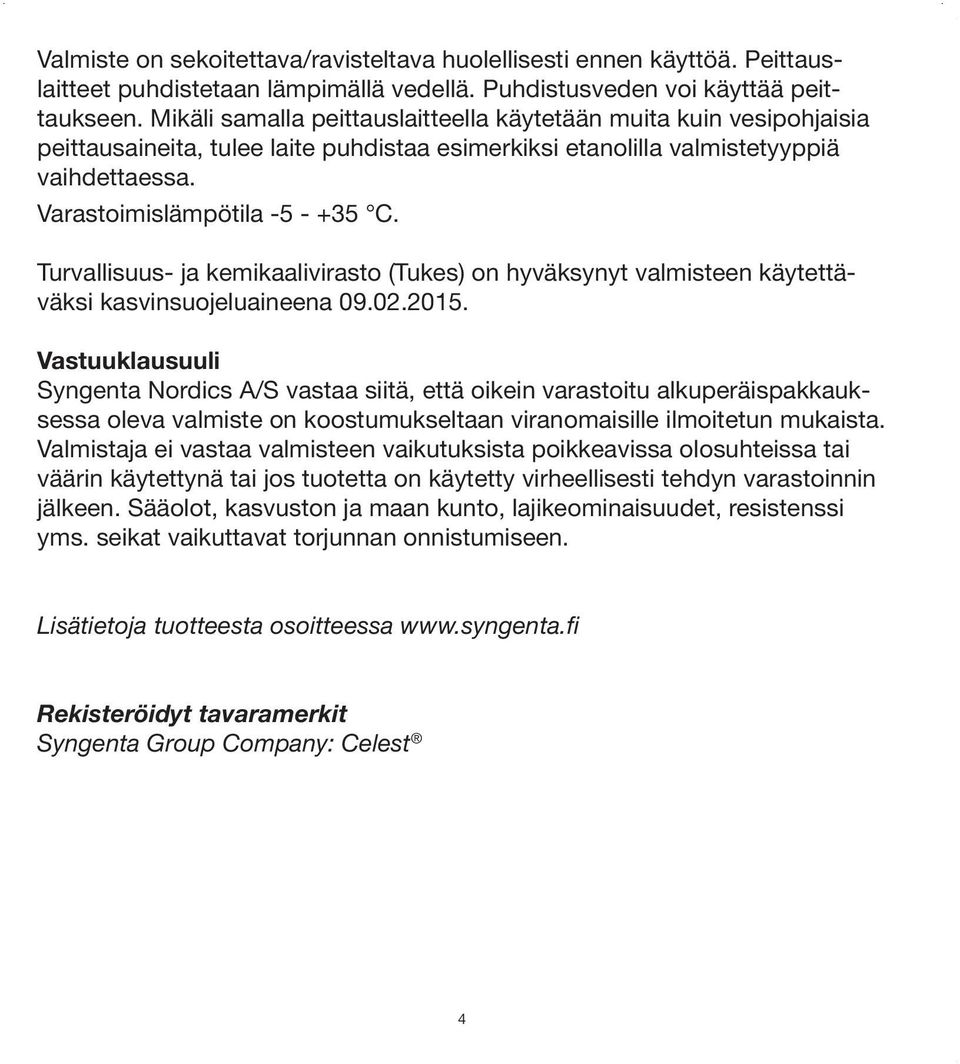 Turvallisuus- ja kemikaalivirasto (Tukes) on hyväksynyt valmisteen käytettäväksi kasvinsuojeluaineena 09.02.2015.