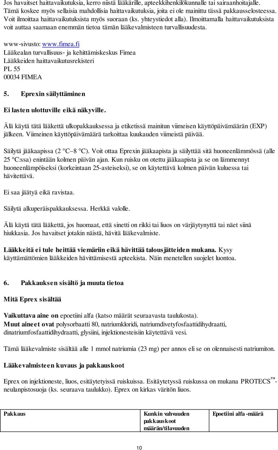 Ilmoittamalla haittavaikutuksista voit auttaa saamaan enemmän tietoa tämän lääkevalmisteen turvallisuudesta. www sivusto: www.fimea.