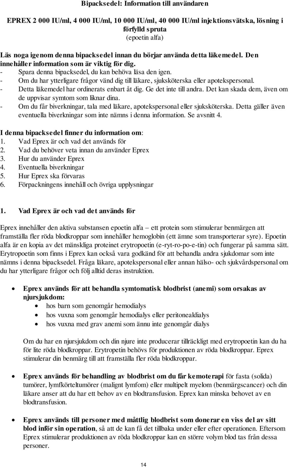 - Om du har ytterligare frågor vänd dig till läkare, sjuksköterska eller apotekspersonal. - Detta läkemedel har ordinerats enbart åt dig. Ge det inte till andra.