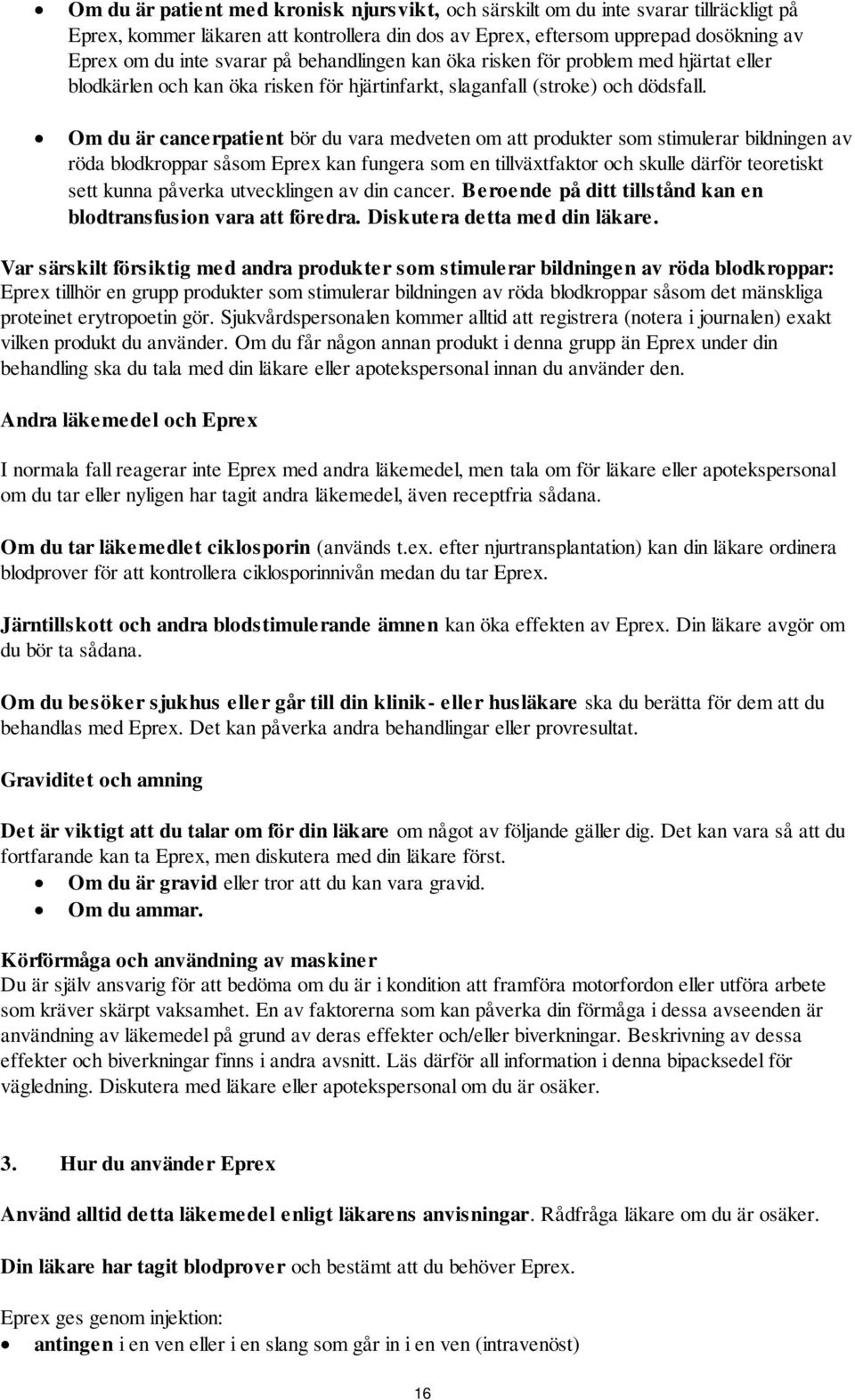 Om du är cancerpatient bör du vara medveten om att produkter som stimulerar bildningen av röda blodkroppar såsom Eprex kan fungera som en tillväxtfaktor och skulle därför teoretiskt sett kunna