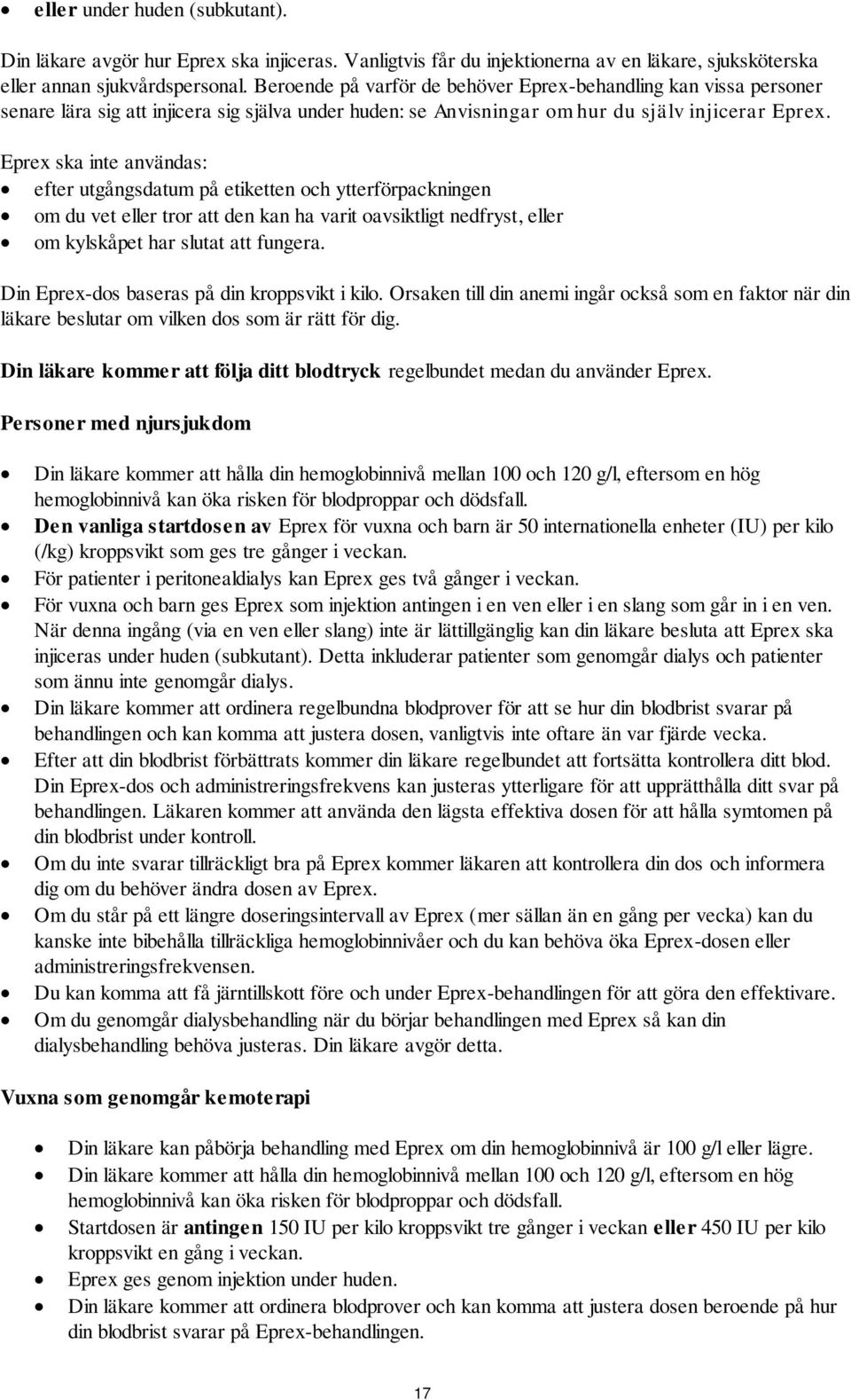 Eprex ska inte användas: efter utgångsdatum på etiketten och ytterförpackningen om du vet eller tror att den kan ha varit oavsiktligt nedfryst, eller om kylskåpet har slutat att fungera.