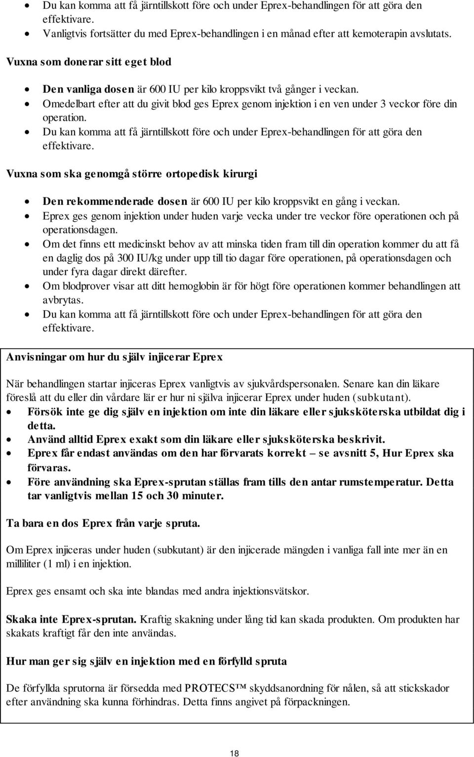 Omedelbart efter att du givit blod ges Eprex genom injektion i en ven under 3 veckor före din operation.