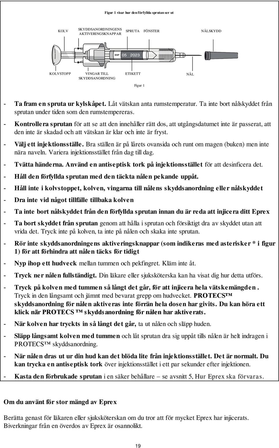 - Kontrollera sprutan för att se att den innehåller rätt dos, att utgångsdatumet inte är passerat, att den inte är skadad och att vätskan är klar och inte är fryst. - Välj ett injektionsställe.