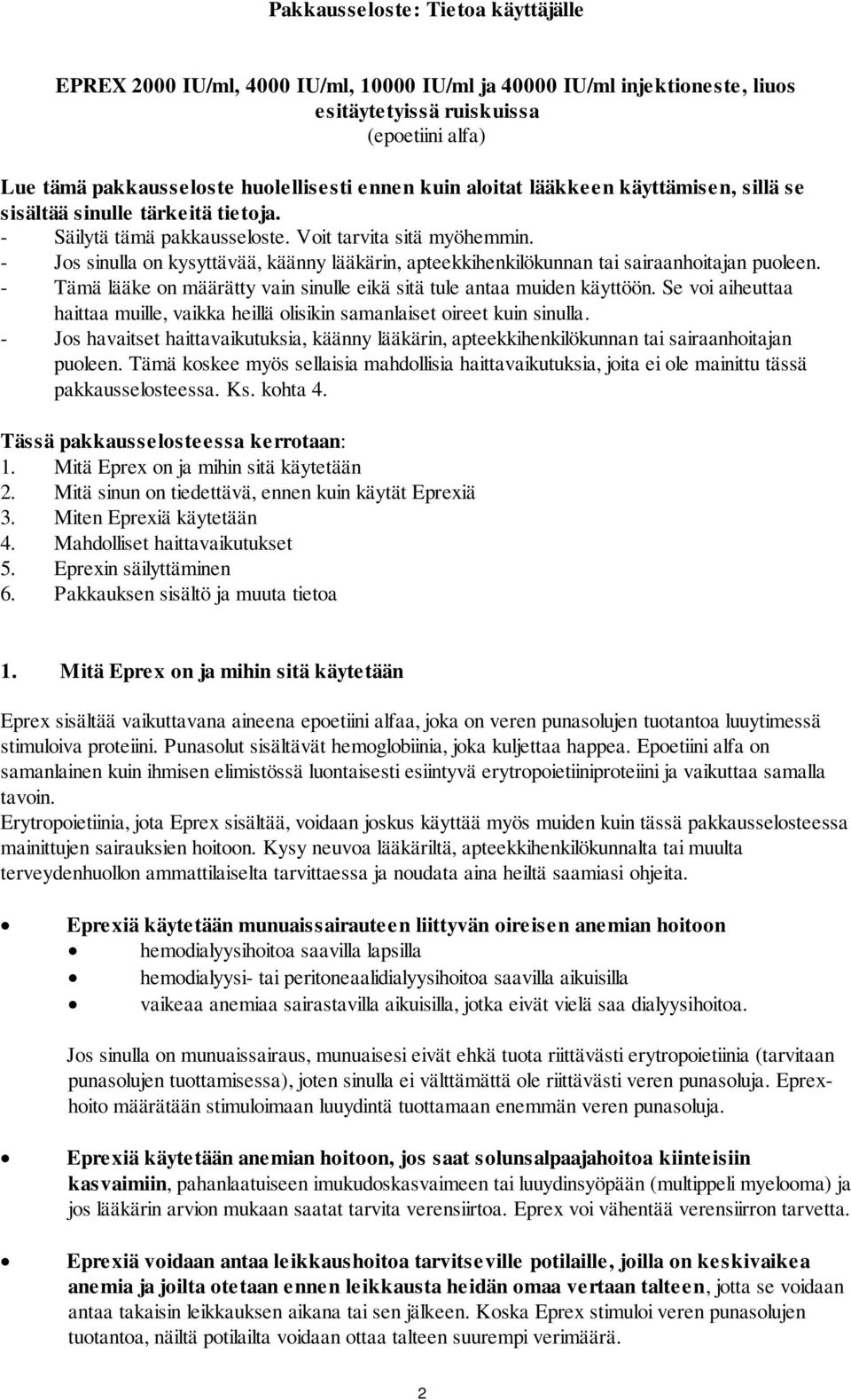 - Jos sinulla on kysyttävää, käänny lääkärin, apteekkihenkilökunnan tai sairaanhoitajan puoleen. - Tämä lääke on määrätty vain sinulle eikä sitä tule antaa muiden käyttöön.