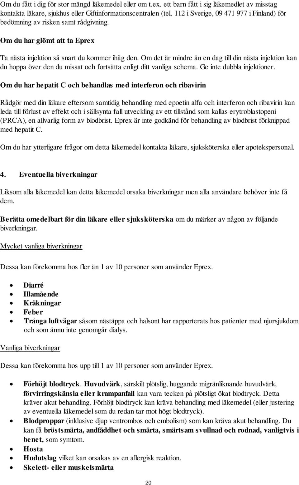 Om det är mindre än en dag till din nästa injektion kan du hoppa över den du missat och fortsätta enligt ditt vanliga schema. Ge inte dubbla injektioner.