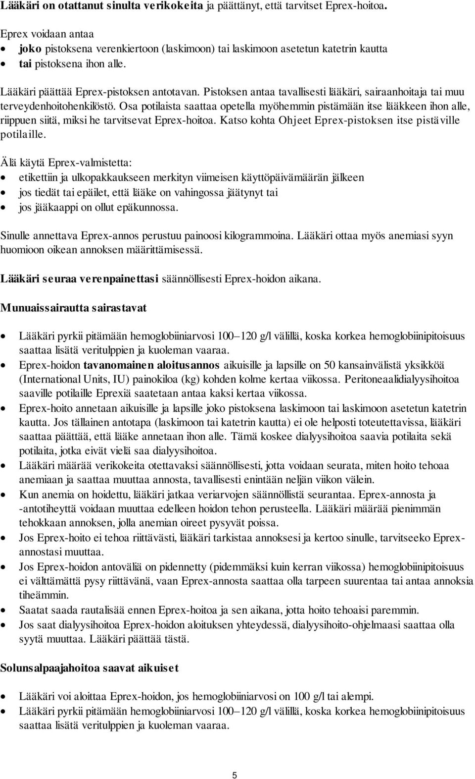 Pistoksen antaa tavallisesti lääkäri, sairaanhoitaja tai muu terveydenhoitohenkilöstö.
