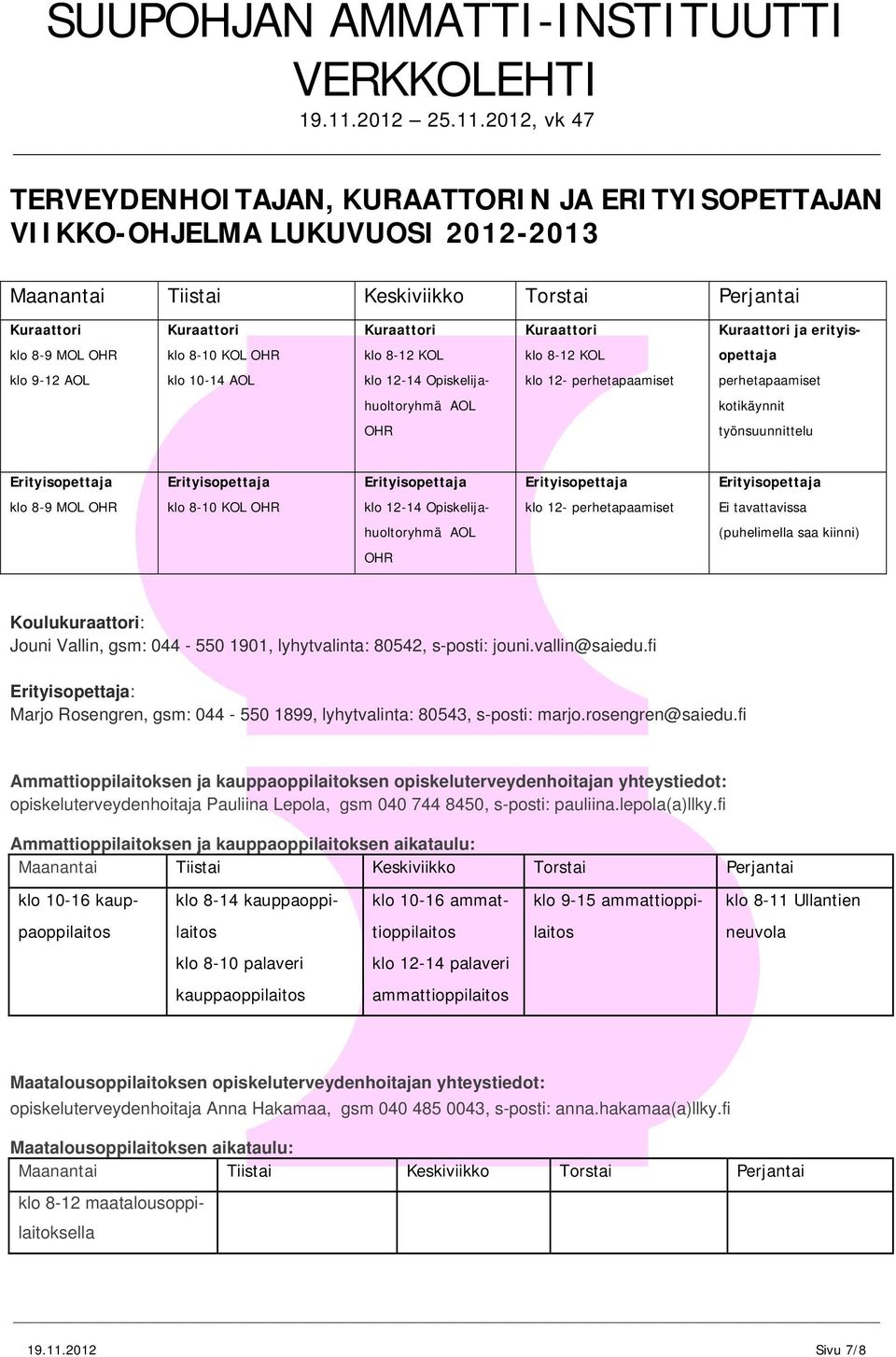 työnsuunnittelu klo 8-9 MOL OHR klo 8-10 KOL OHR klo 12-14 Opiskelija- klo 12- perhetapaamiset Ei tavattavissa huoltoryhmä AOL (puhelimella saa kiinni) OHR Koulukuraattori: Jouni Vallin, gsm: 044-550