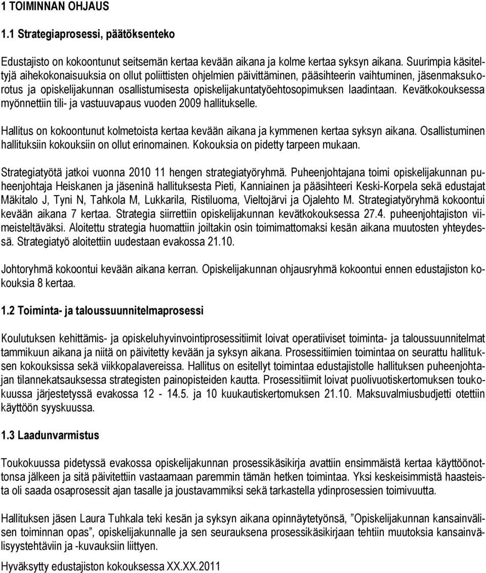 opiskelijakuntatyöehtosopimuksen laadintaan. Kevätkokouksessa myönnettiin tili- ja vastuuvapaus vuoden 2009 hallitukselle.