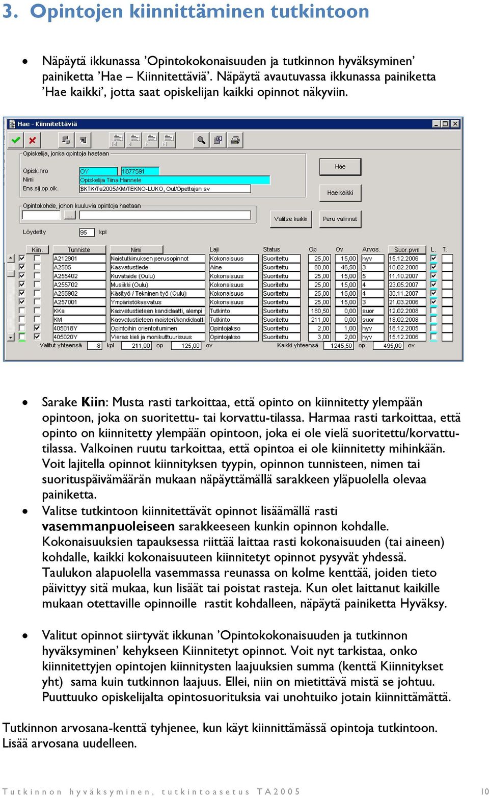Sarake Kiin: Musta rasti tarkoittaa, että opinto on kiinnitetty ylempään opintoon, joka on suoritettu- tai korvattu-tilassa.