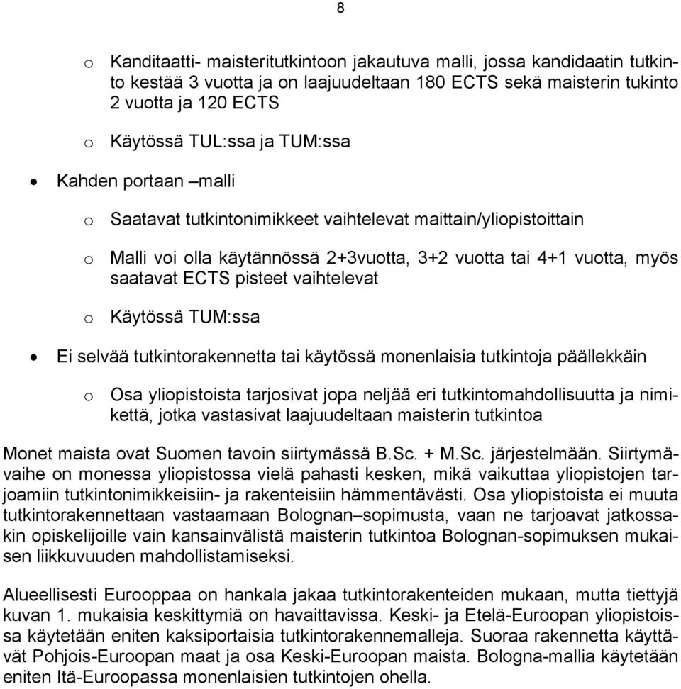 Käytössä TUM:ssa Ei selvää tutkintorakennetta tai käytössä monenlaisia tutkintoja päällekkäin o Osa yliopistoista tarjosivat jopa neljää eri tutkintomahdollisuutta ja nimikettä, jotka vastasivat